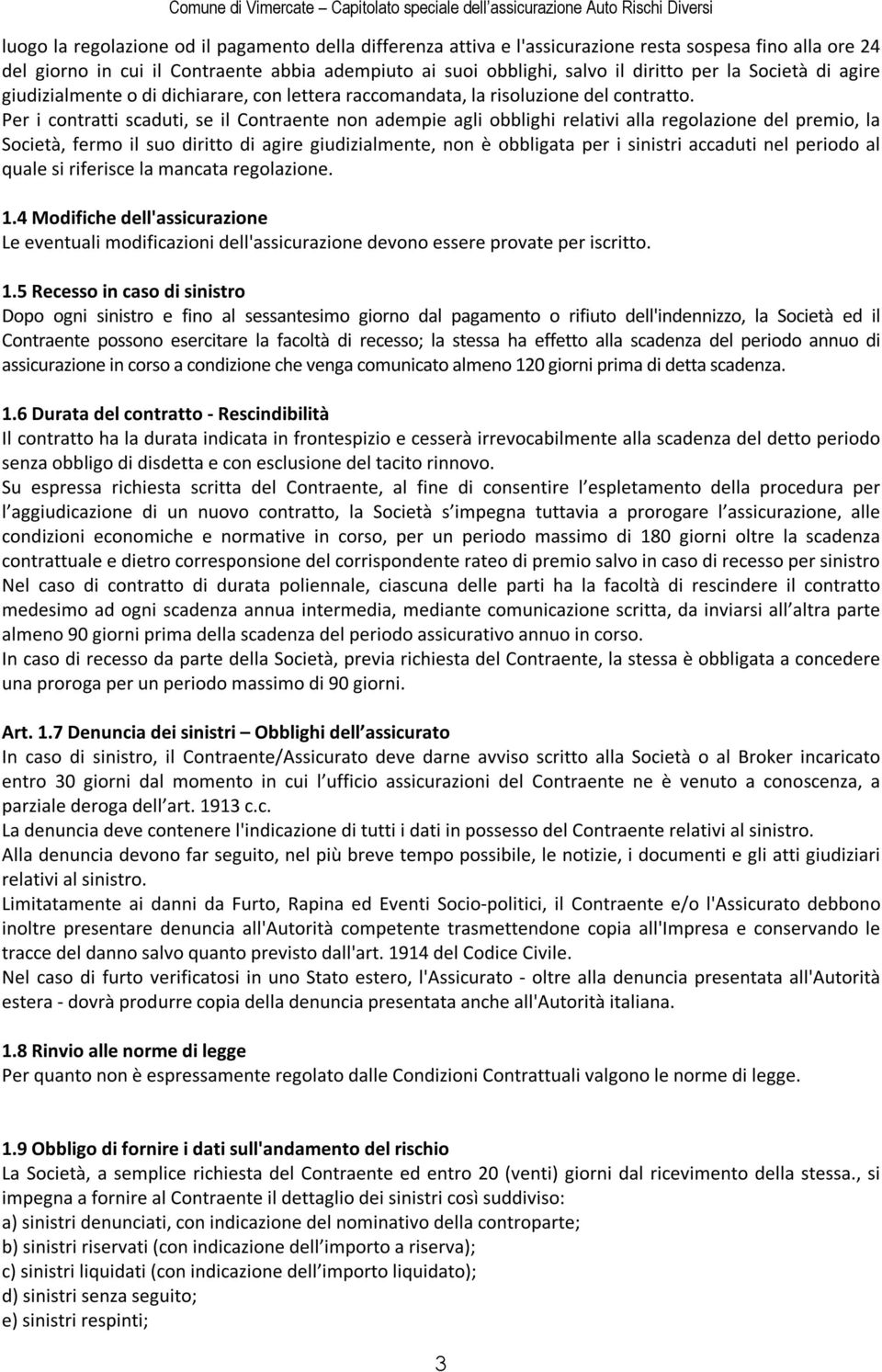 Per i contratti scaduti, se il Contraente non adempie agli obblighi relativi alla regolazione del premio, la Società, fermo il suo diritto di agire giudizialmente, non è obbligata per i sinistri