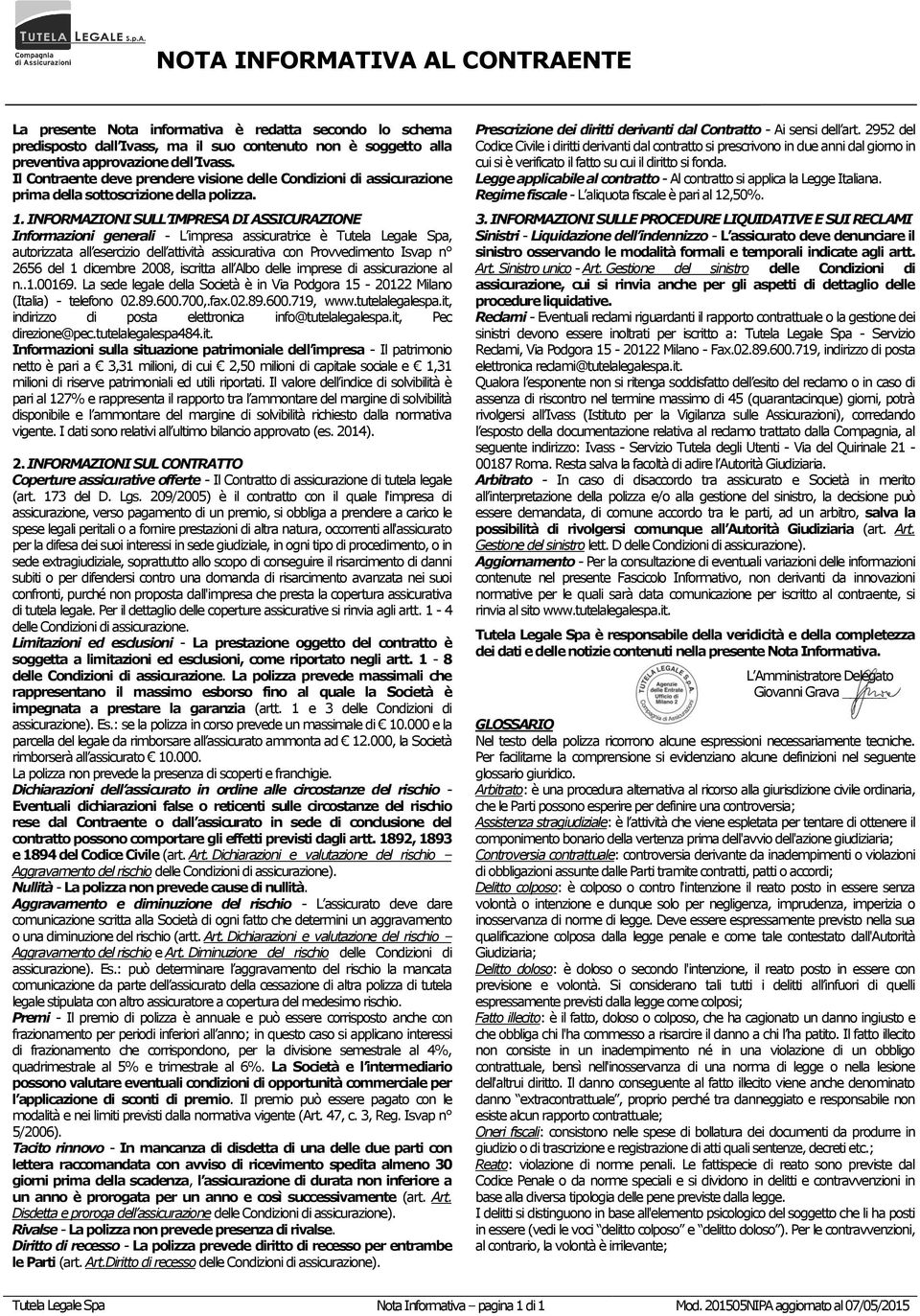 INFORMAZIONI SULL IMPRESA DI ASSICURAZIONE Informazioni generali - L impresa assicuratrice è Tutela Legale Spa, autorizzata all esercizio dell attività assicurativa con Provvedimento Isvap n 2656 del