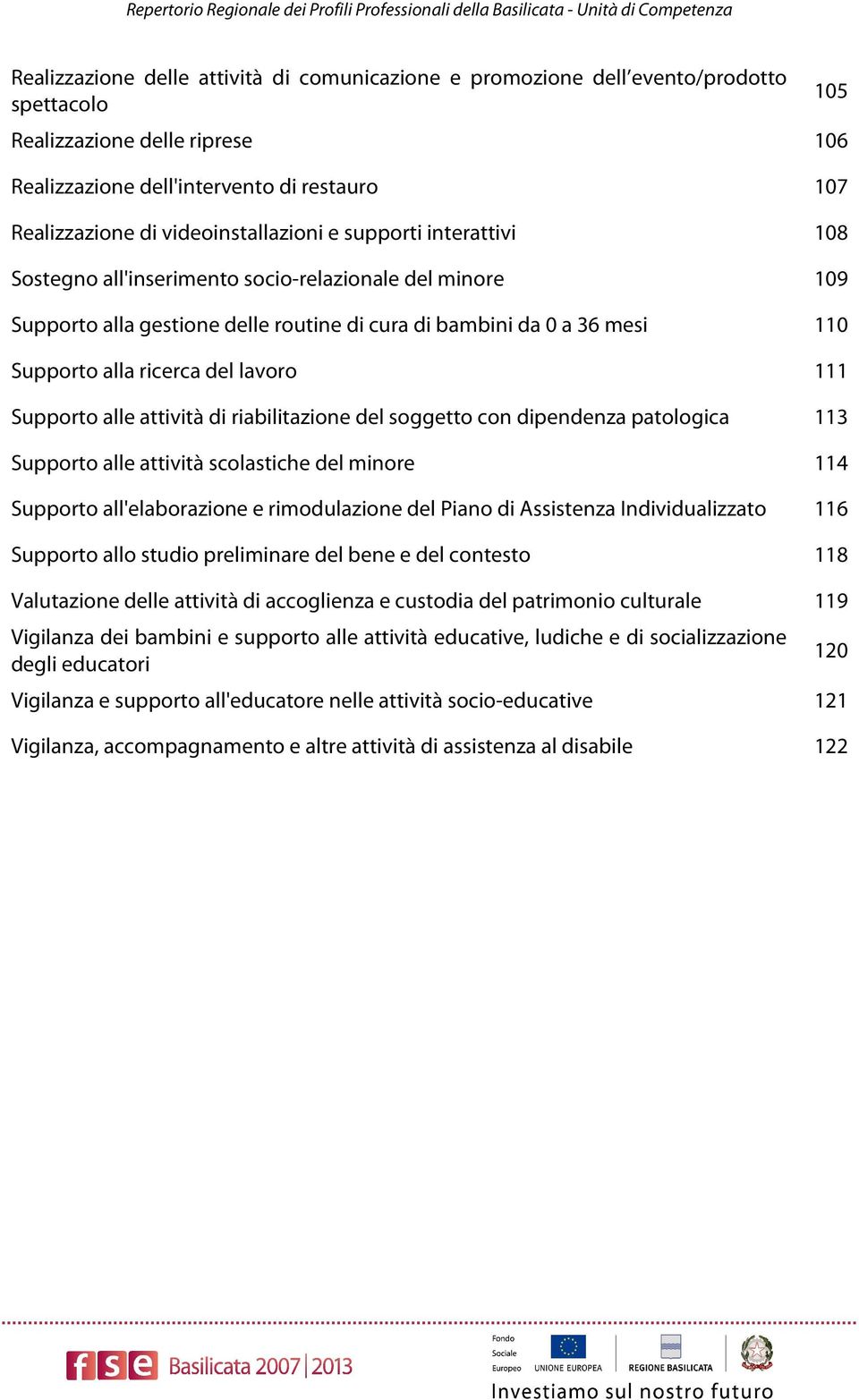 gestione delle routine di cura di bambini da 0 a 36 mesi 110 Supporto alla ricerca del lavoro 111 Supporto alle attività di riabilitazione del soggetto con dipendenza patologica 113 Supporto alle