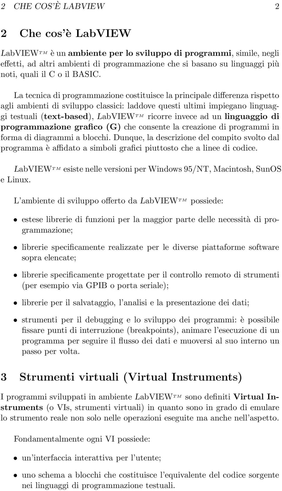 La tecnica di programmazione costituisce la principale differenza rispetto agli ambienti di sviluppo classici: laddove questi ultimi impiegano linguaggi testuali (text-based), LabVIEW T M ricorre