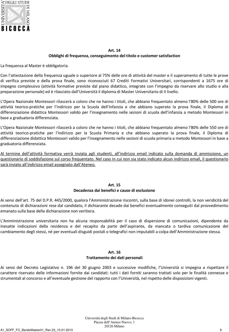 prove di verifica previste e della prova finale, sono riconosciuti 67 Crediti Formativi Universitari, corrispondenti a 1675 ore di impegno complessivo (attività formative previste dal piano