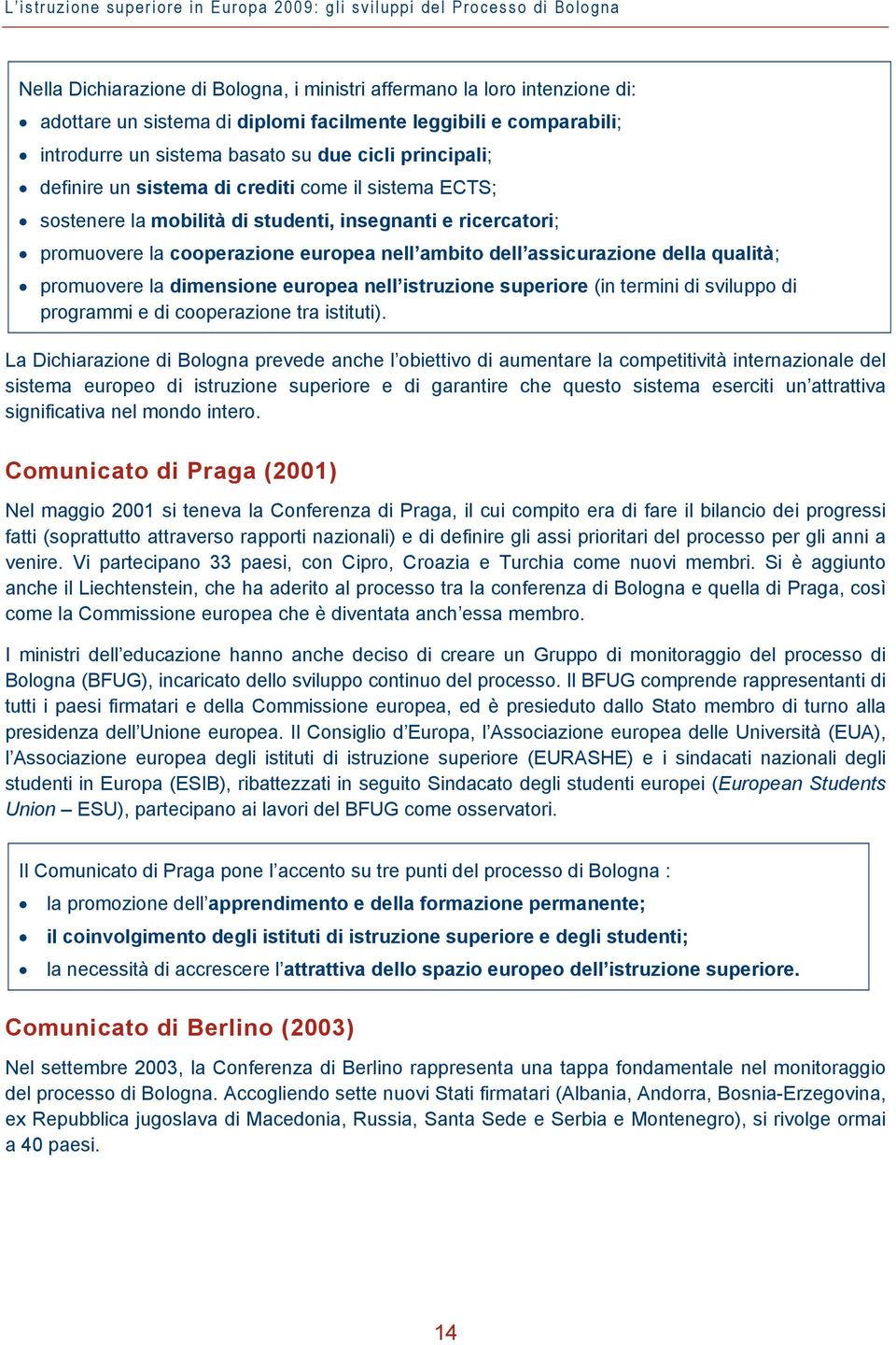 promuovere la cooperazione europea nell ambito dell assicurazione della qualità; promuovere la dimensione europea nell istruzione superiore (in termini di sviluppo di programmi e di cooperazione tra