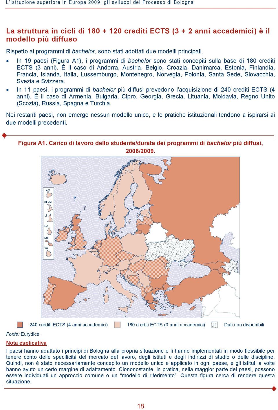 È il caso di Andorra, Austria, Belgio, Croazia, Danimarca, Estonia, Finlandia, Francia, Islanda, Italia, Lussemburgo, Montenegro, Norvegia, Polonia, Santa Sede, Slovacchia, Svezia e Svizzera.