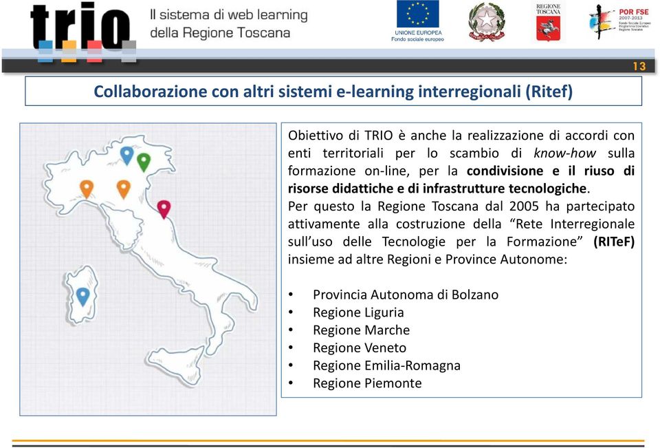 Per questo la Regione Toscana dal 2005 ha partecipato attivamente alla costruzione della Rete Interregionale sull uso delle Tecnologie per la
