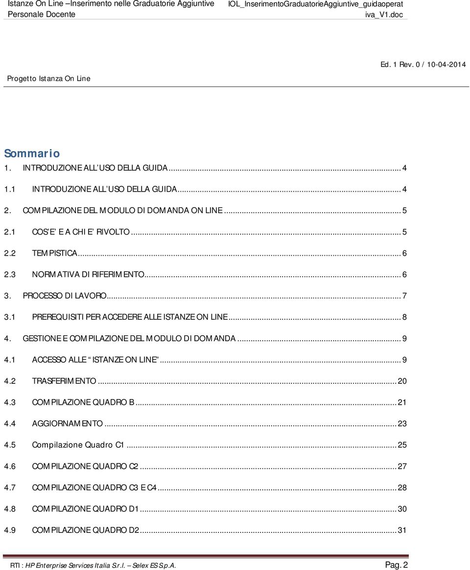 GESTIONE E COMPILAZIONE DEL MODULO DI DOMANDA... 9 4.1 ACCESSO ALLE ISTANZE ON LINE... 9 4.2 TRASFERIMENTO... 20 4.3 COMPILAZIONE QUADRO B... 21 4.4 AGGIORNAMENTO... 23 4.