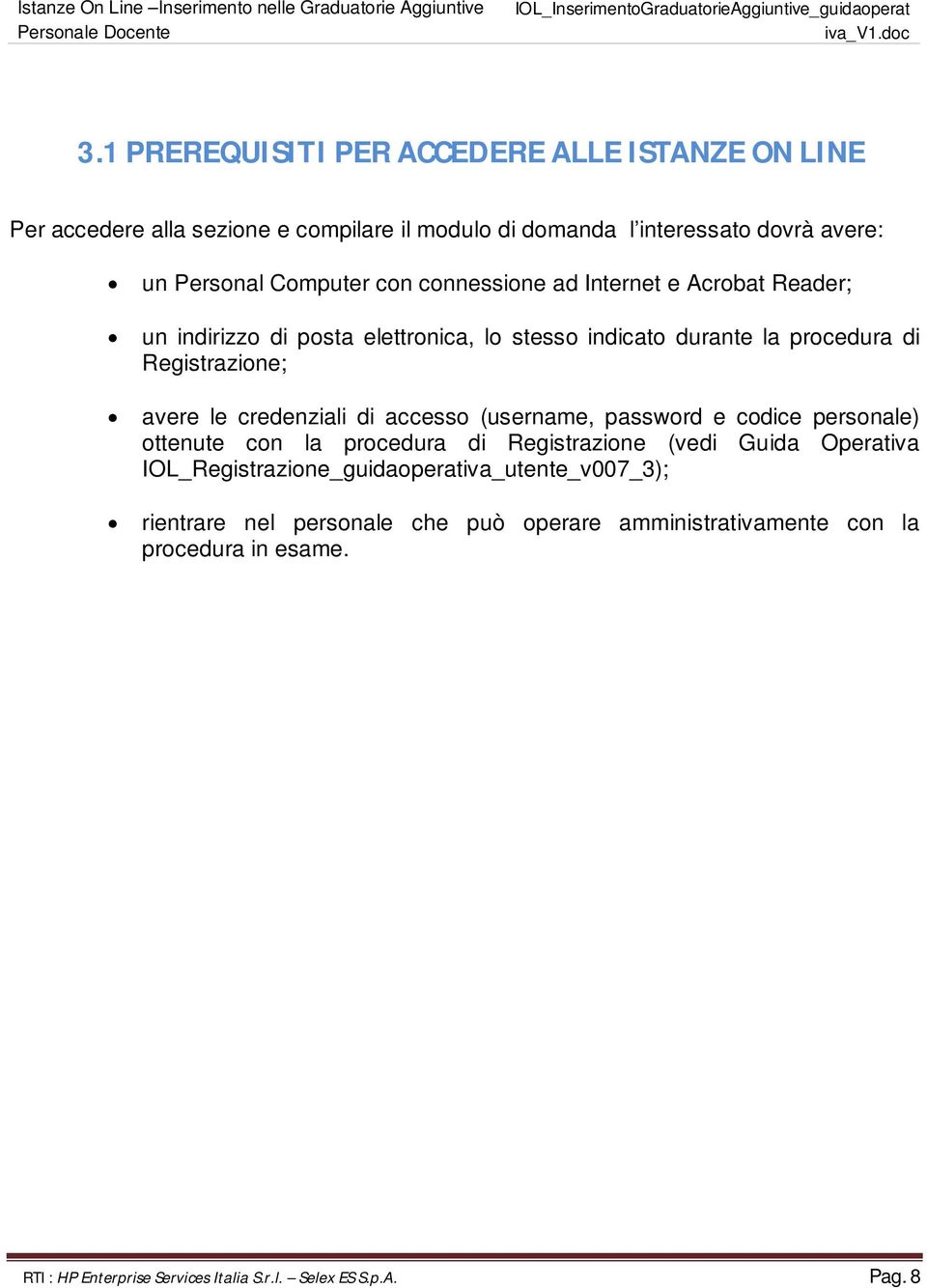 credenziali di accesso (username, password e codice personale) ottenute con la procedura di Registrazione (vedi Guida Operativa