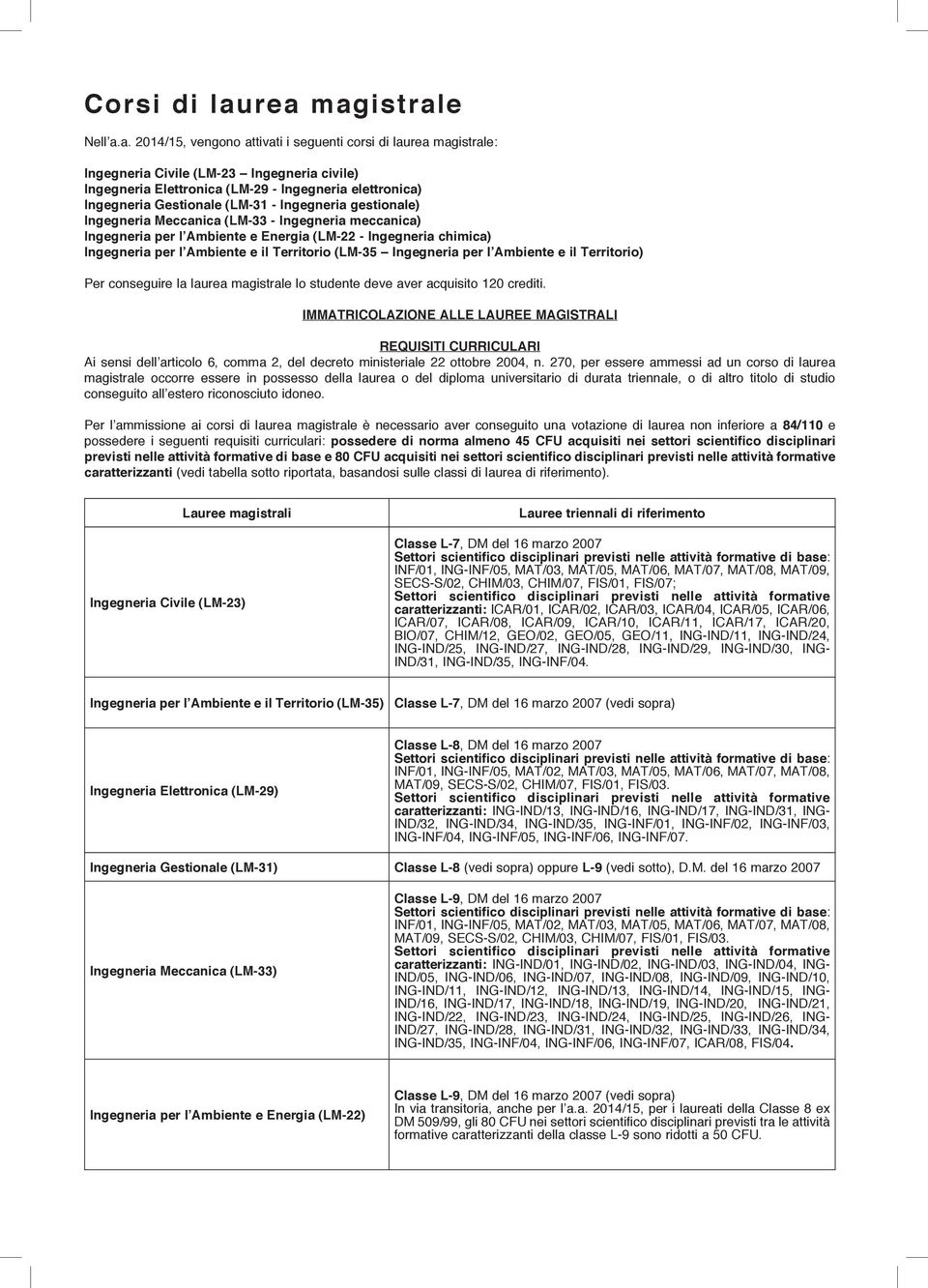 Ingegneria Gestionale (LM-31 - Ingegneria gestionale) Ingegneria Meccanica (LM-33 - Ingegneria meccanica) Ingegneria per l Ambiente e Energia (LM-22 - Ingegneria chimica) Ingegneria per l Ambiente e