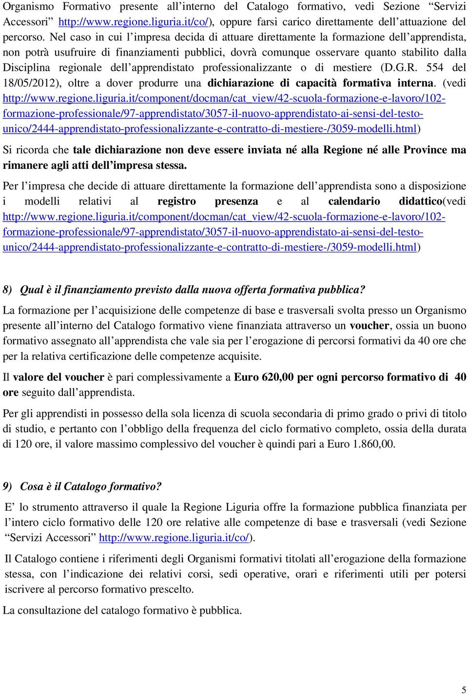 regionale dell apprendistato professionalizzante o di mestiere (D.G.R. 554 del 18/05/2012), oltre a dover produrre una dichiarazione di capacità formativa interna. (vedi http://www.regione.liguria.