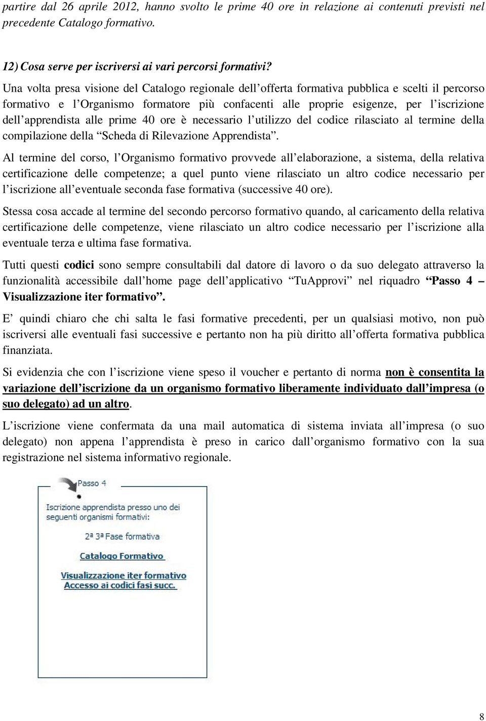 apprendista alle prime 40 ore è necessario l utilizzo del codice rilasciato al termine della compilazione della Scheda di Rilevazione Apprendista.