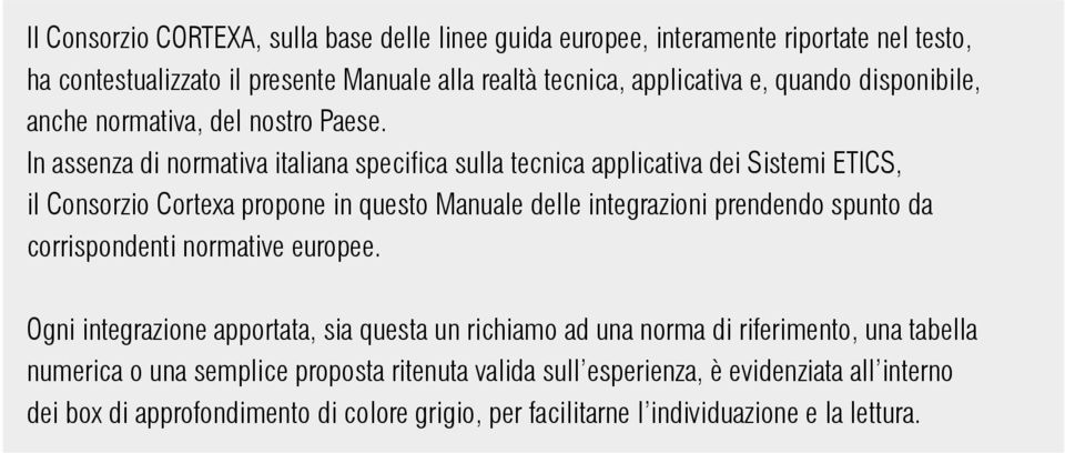 In assenza di normativa italiana specifica sulla tecnica applicativa dei Sistemi ETICS, il Consorzio Cortexa propone in questo Manuale delle integrazioni prendendo spunto da