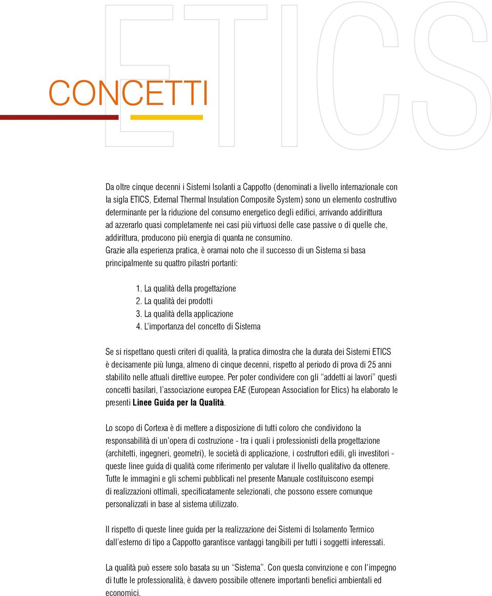 producono più energia di quanta ne consumino. Grazie alla esperienza pratica, è oramai noto che il successo di un Sistema si basa principalmente su quattro pilastri portanti: 1.