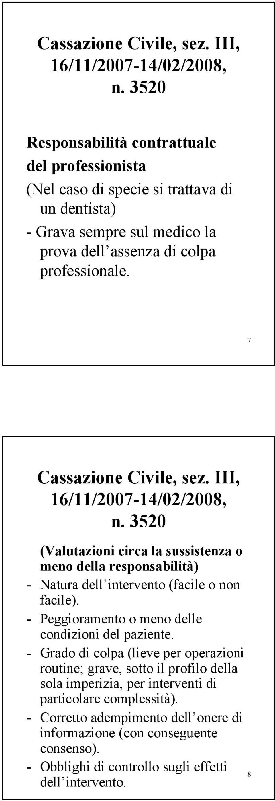 7  3520 (Valutazioni circa la sussistenza o meno della responsabilità) - Natura dell intervento (facile o non facile). - Peggioramento o meno delle condizioni del paziente.