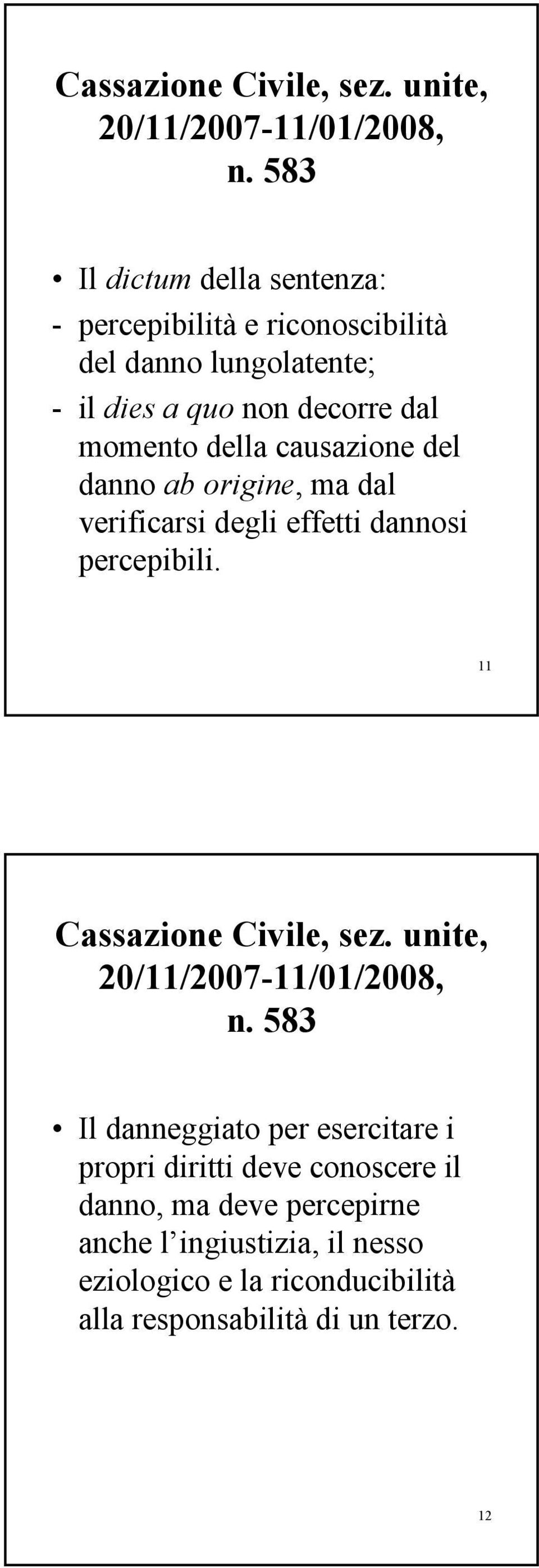 della causazione del danno ab origine, ma dal verificarsi degli effetti dannosi percepibili.