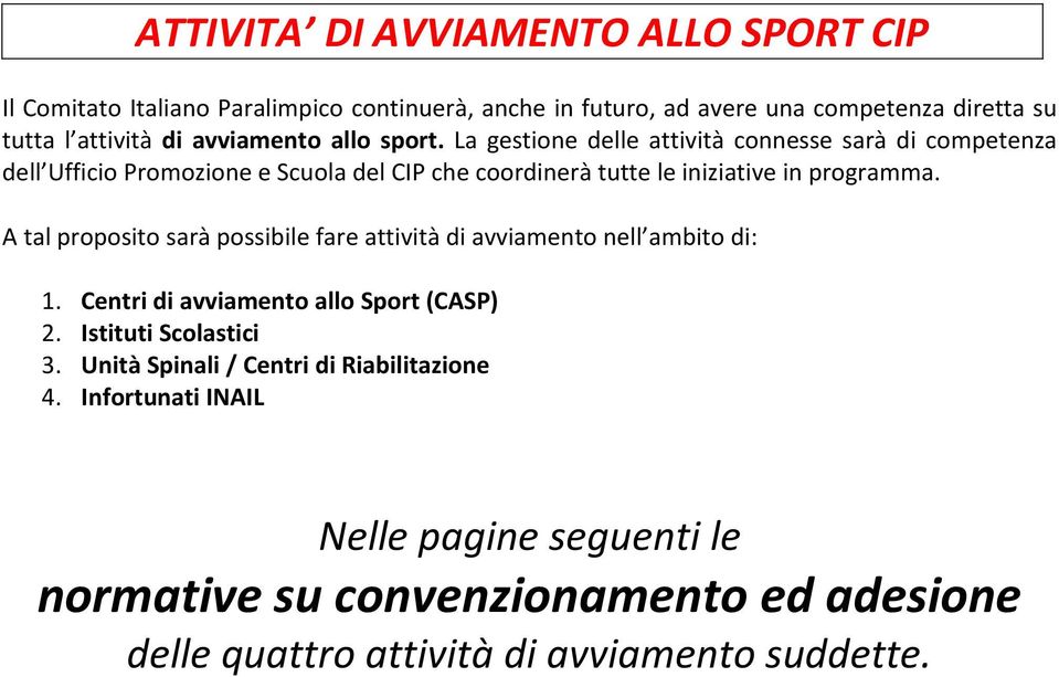 La gestione delle attività connesse sarà di competenza dell Ufficio Promozione e Scuola del CIP che coordinerà tutte le iniziative in programma.