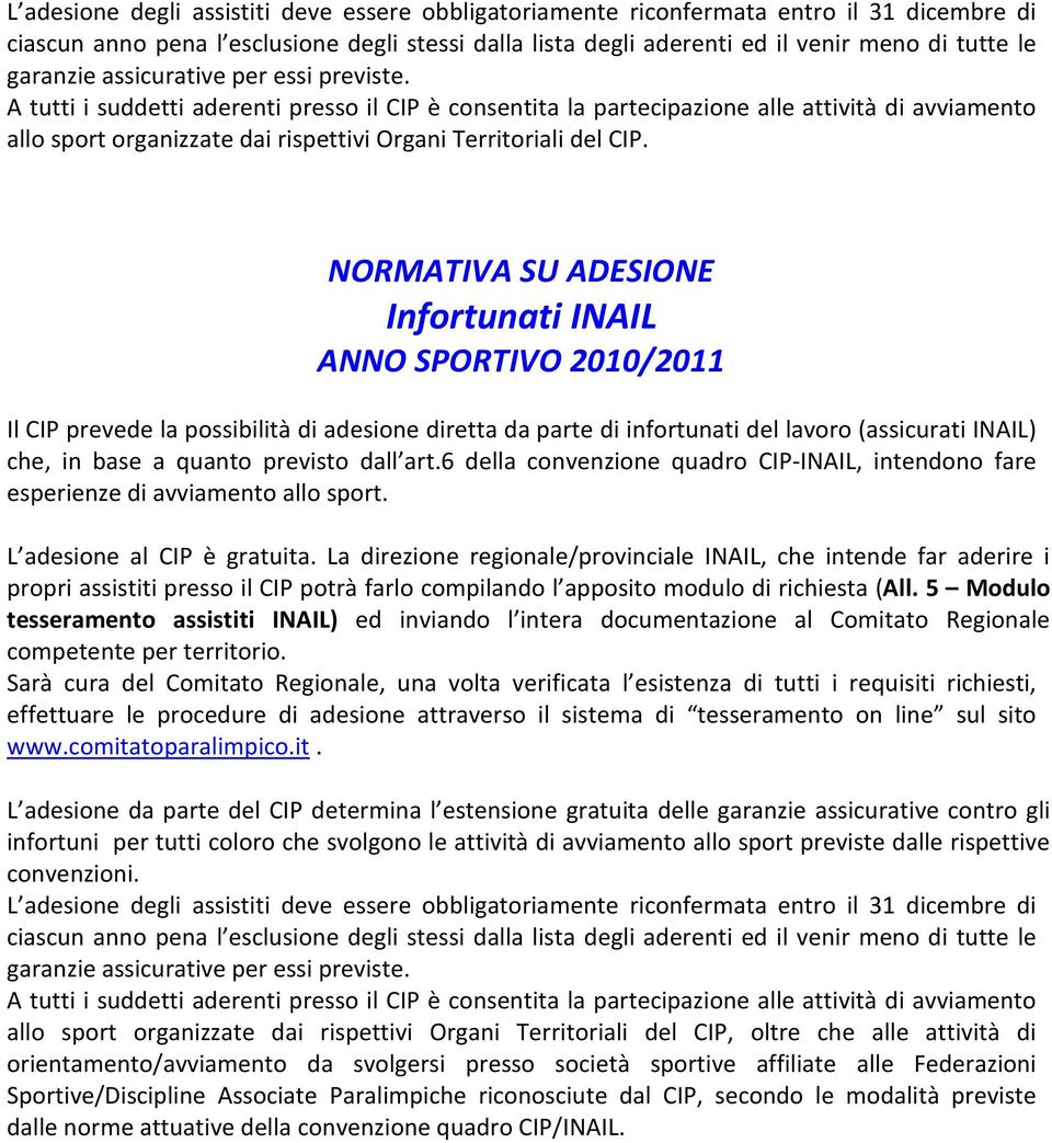 A tutti i suddetti aderenti presso il CIP è consentita la partecipazione alle attività di avviamento allo sport organizzate dai rispettivi Organi Territoriali del CIP.