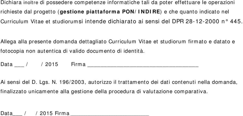 Allega alla presente domanda dettagliato Curriculum Vitae et studiorum firmato e datato e fotocopia non autentica di valido documento di identità.