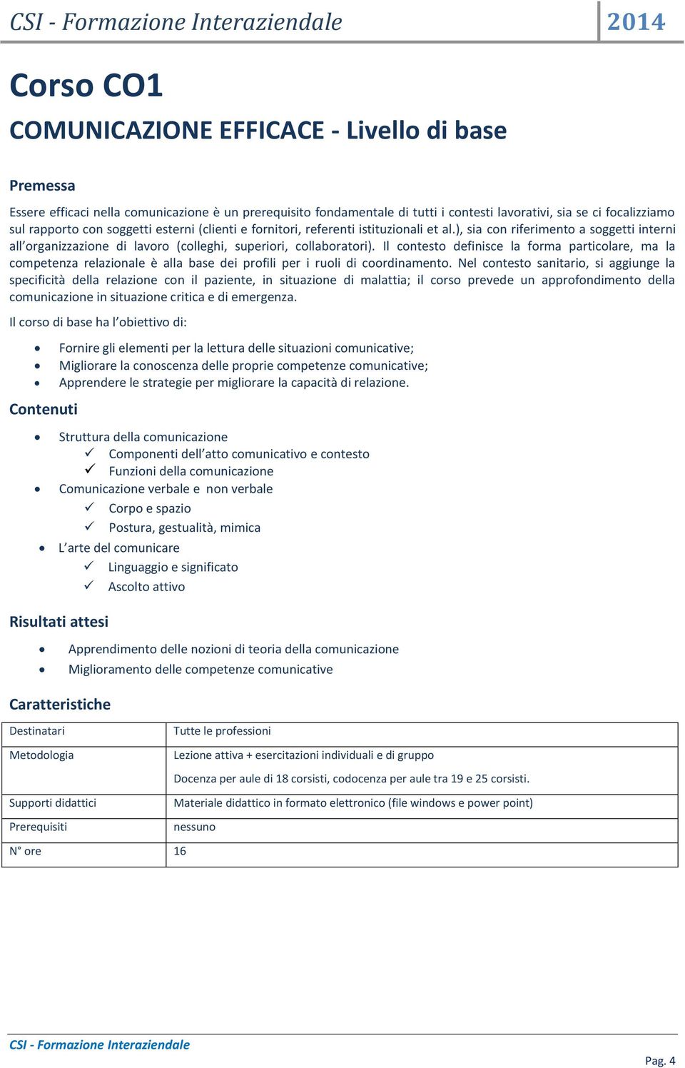 Il contesto definisce la forma particolare, ma la competenza relazionale è alla base dei profili per i ruoli di coordinamento.