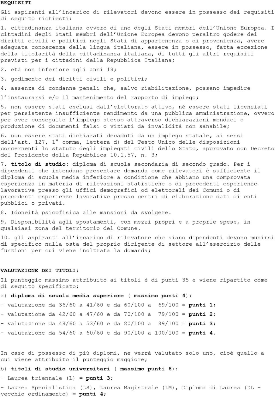 essere in possesso, fatta eccezione della titolarità della cittadinanza italiana, di tutti gli altri requisiti previsti per i cittadini della Repubblica Italiana; 2. età non inferiore agli anni 18; 3.