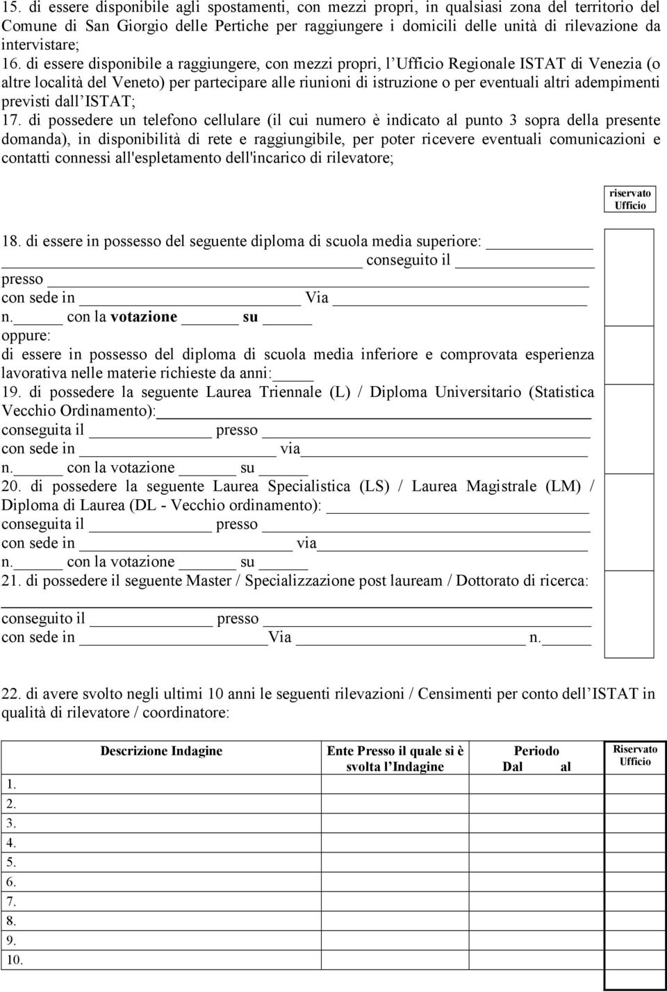 di essere disponibile a raggiungere, con mezzi propri, l Ufficio Regionale ISTAT di Venezia (o altre località del Veneto) per partecipare alle riunioni di istruzione o per eventuali altri adempimenti