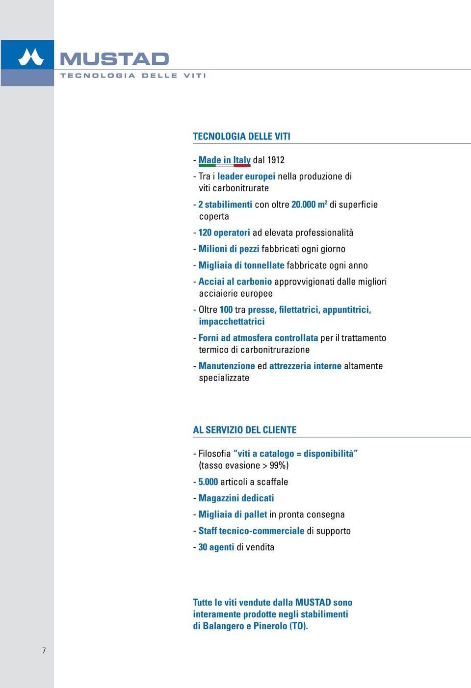 dalle migliori acciaierie europee - Oltre 100 tra presse, filettatrici, appuntitrici, impacchettatrici - Forni ad atmosfera controllata per il trattamento termico di carbonitrurazione - Manutenzione