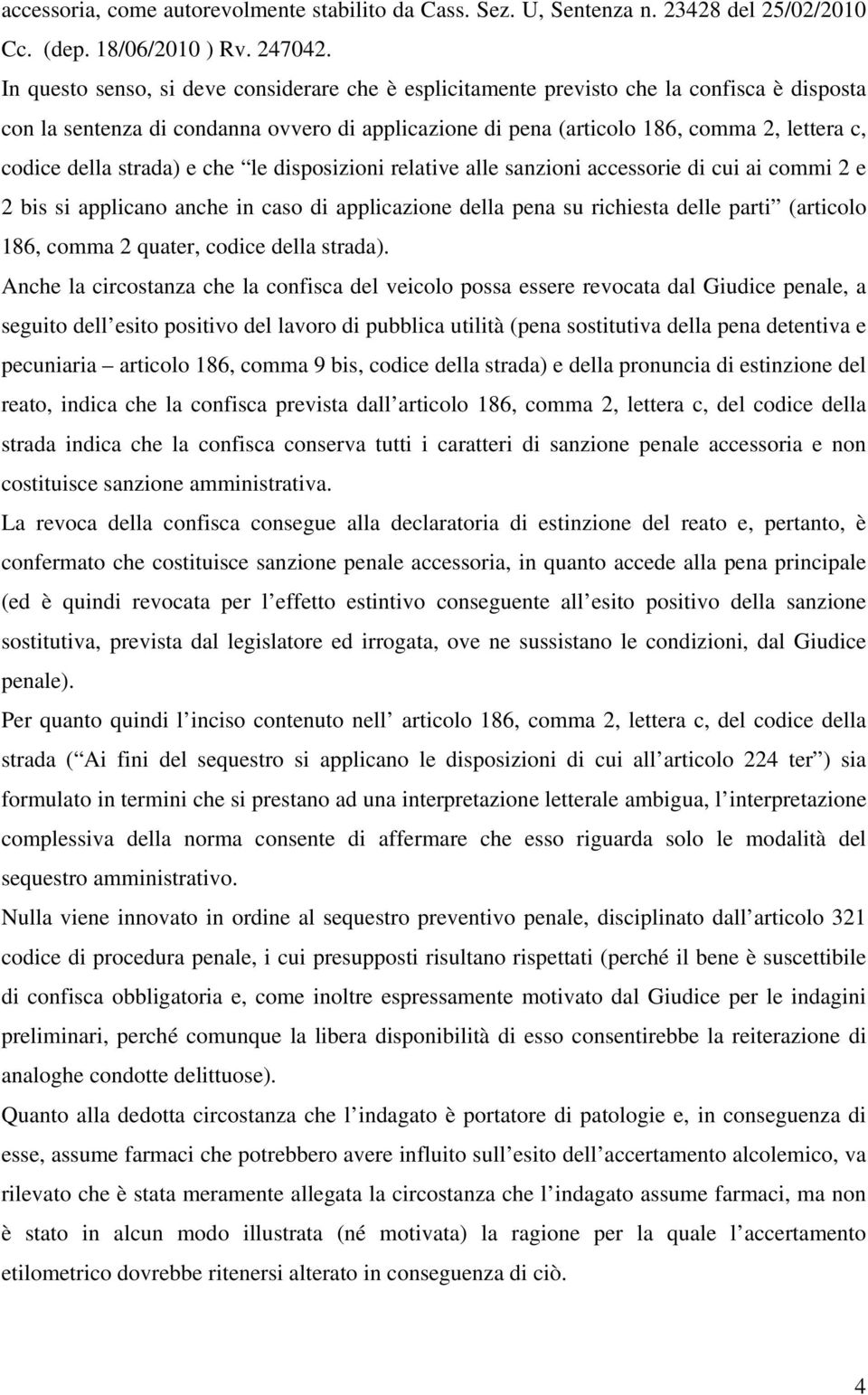 della strada) e che le disposizioni relative alle sanzioni accessorie di cui ai commi 2 e 2 bis si applicano anche in caso di applicazione della pena su richiesta delle parti (articolo 186, comma 2