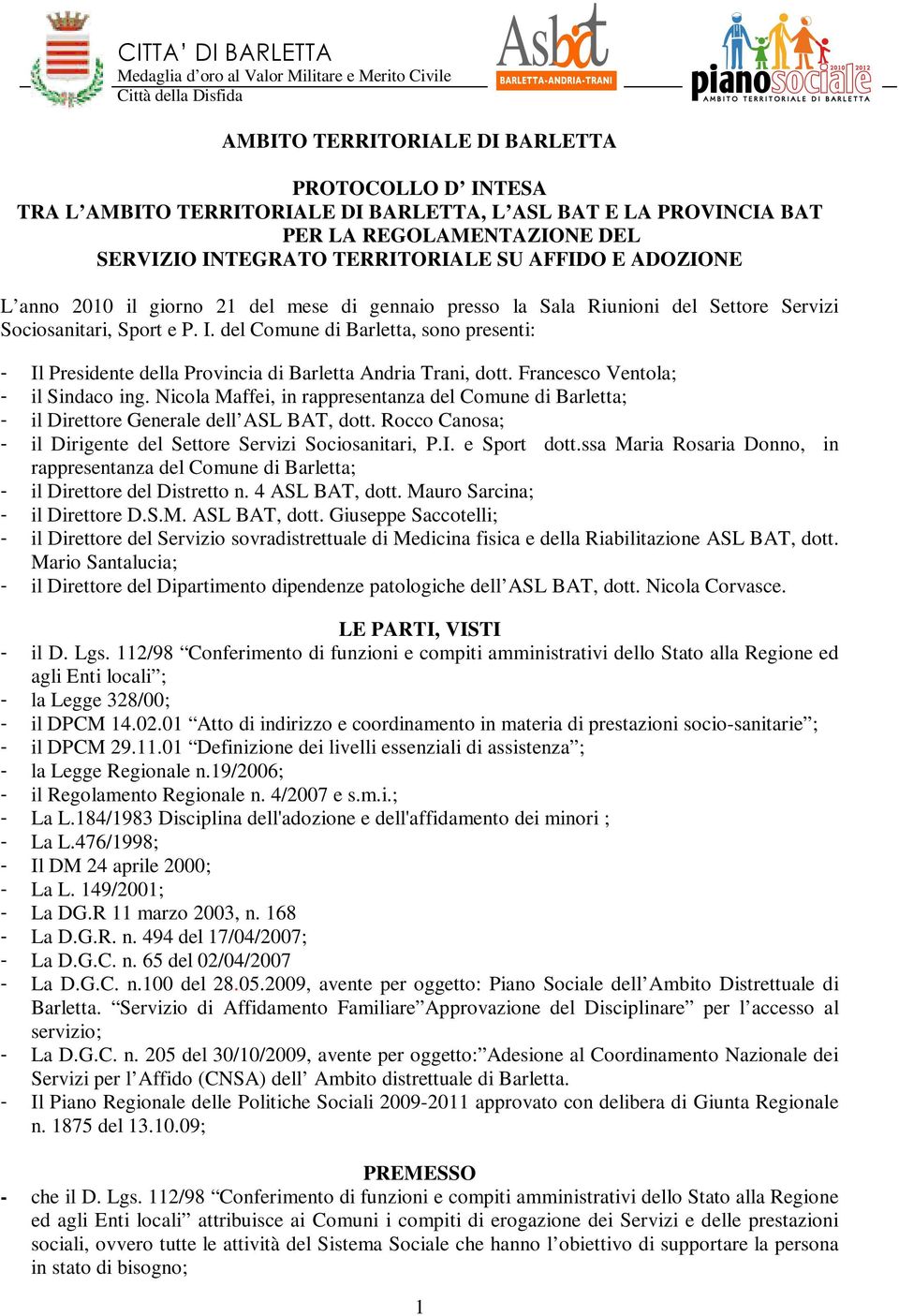 del Comune di Barletta, sono presenti: - Il Presidente della Provincia di Barletta Andria Trani, dott. Francesco Ventola; - il Sindaco ing.