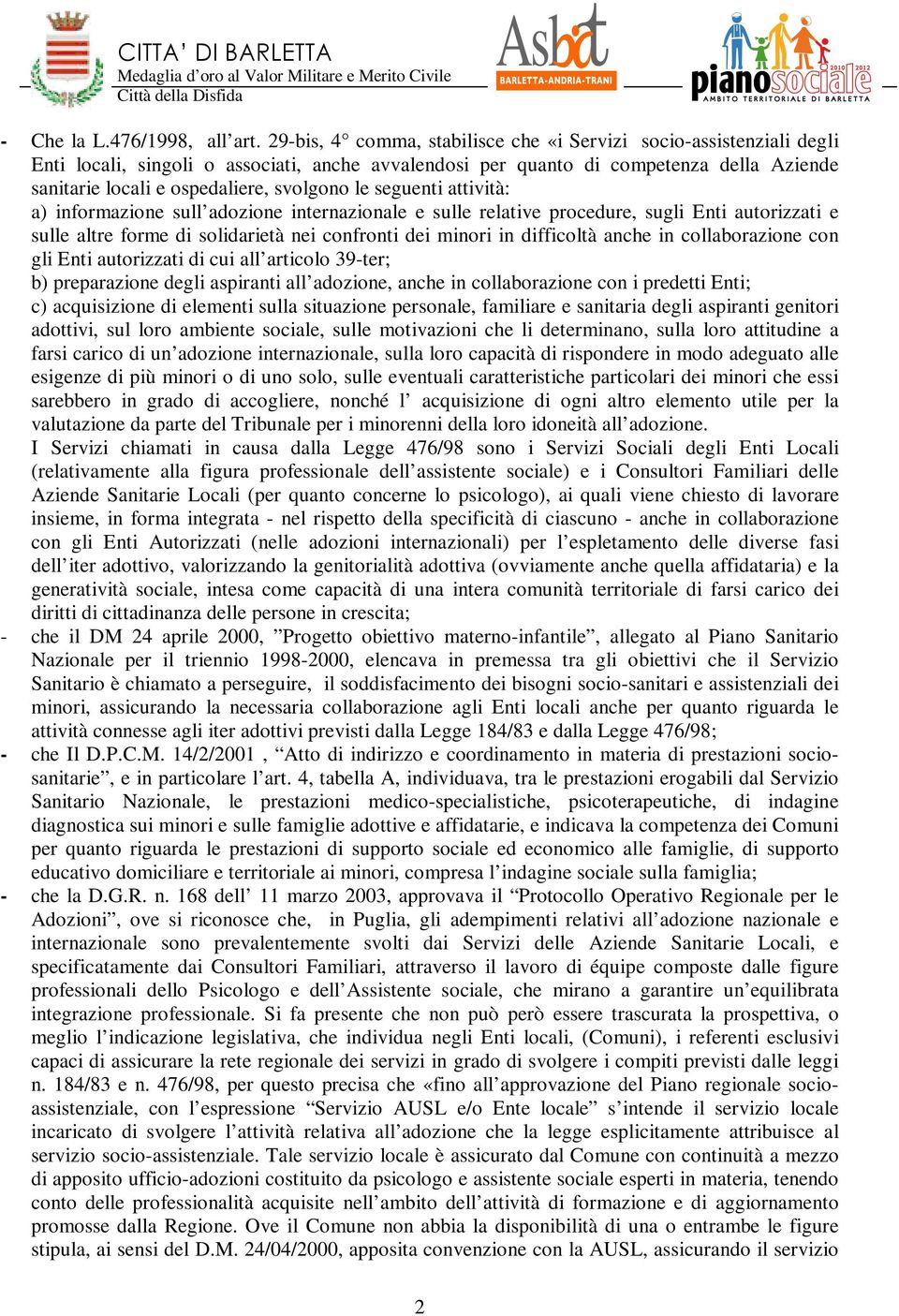 svolgono le seguenti attività: a) informazione sull adozione internazionale e sulle relative procedure, sugli Enti autorizzati e sulle altre forme di solidarietà nei confronti dei minori in