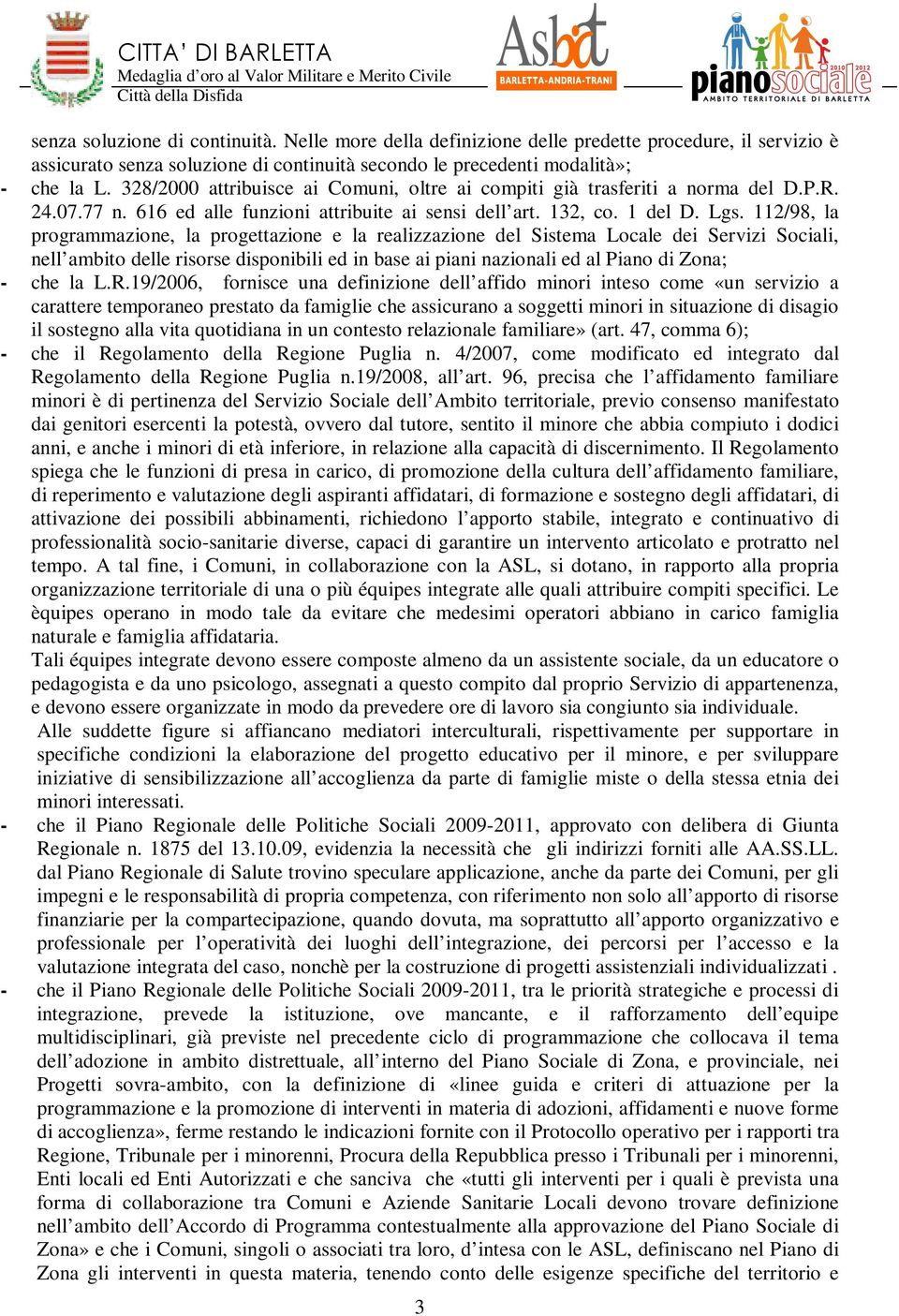 112/98, la programmazione, la progettazione e la realizzazione del Sistema Locale dei Servizi Sociali, nell ambito delle risorse disponibili ed in base ai piani nazionali ed al Piano di Zona; - che