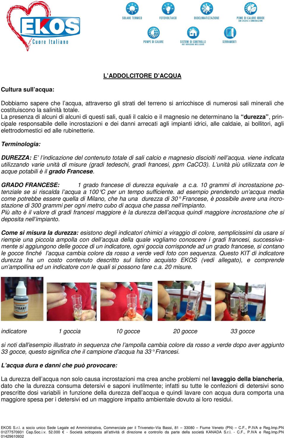 caldaie, ai bollitori, agli elettrodomestici ed alle rubinetterie. Terminologia: DUREZZA: E l indicazione del contenuto totale di sali calcio e magnesio disciolti nell acqua.