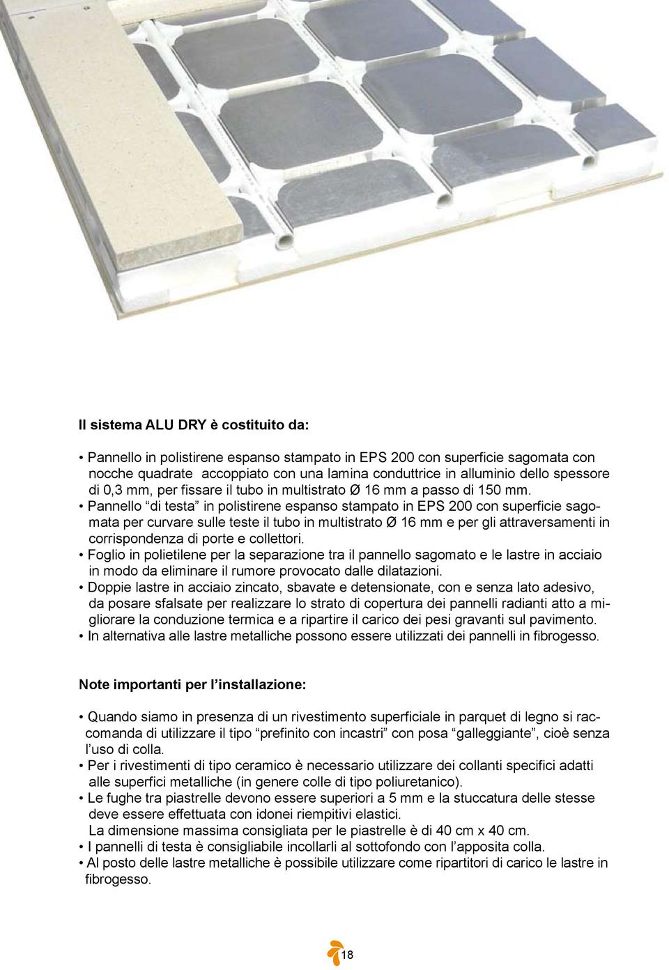 Pannello di testa in polistirene espanso stampato in EPS 200 con superficie sagomata per curvare sulle teste il tubo in multistrato Ø 16 mm e per gli attraversamenti in corrispondenza di porte e