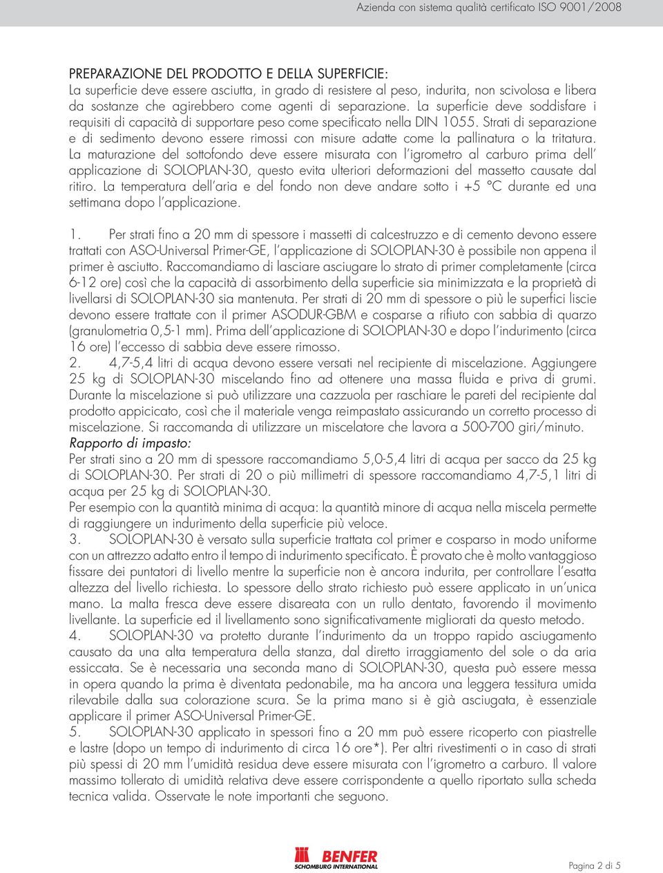 Strati di separazione e di sedimento devono essere rimossi con misure adatte come la pallinatura o la tritatura.