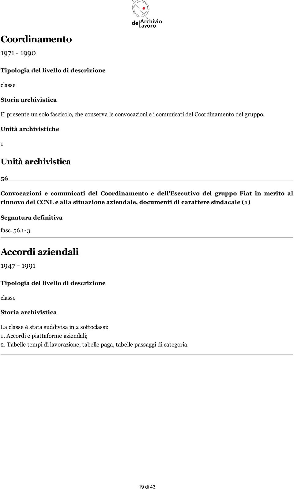 1 Unità archivistica 56 Convocazioni e comunicati del Coordinamento e dell'esecutivo del gruppo Fiat in merito al rinnovo del CCNL e alla situazione aziendale,