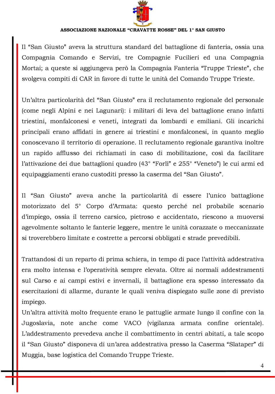 Un altra particolarità del San Giusto era il reclutamento regionale del personale (come negli Alpini e nei Lagunari): i militari di leva del battaglione erano infatti triestini, monfalconesi e