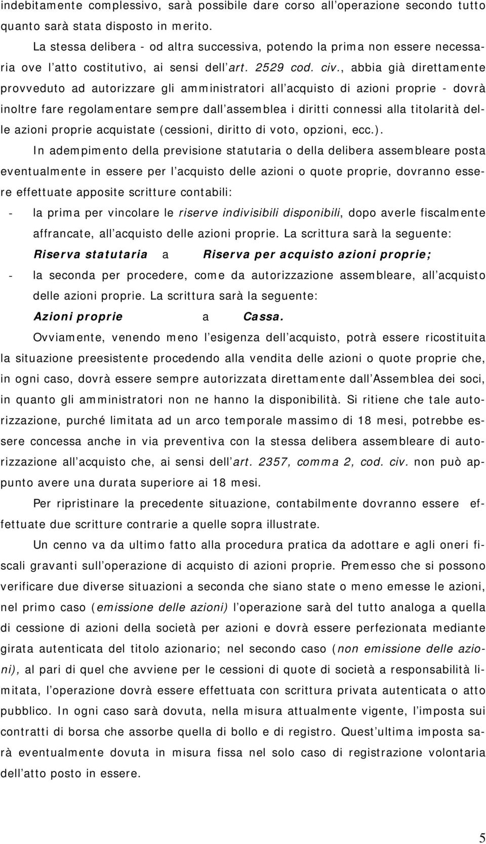 , abbia già direttamente provveduto ad autorizzare gli amministratori all acquisto di azioni proprie - dovrà inoltre fare regolamentare sempre dall assemblea i diritti connessi alla titolarità delle