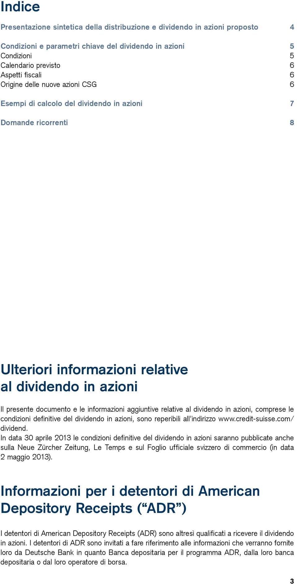 aggiuntive relative al dividendo in azioni, comprese le condizioni definitive del dividendo in azioni, sono reperibili all indirizzo www.credit-suisse.com/ dividend.