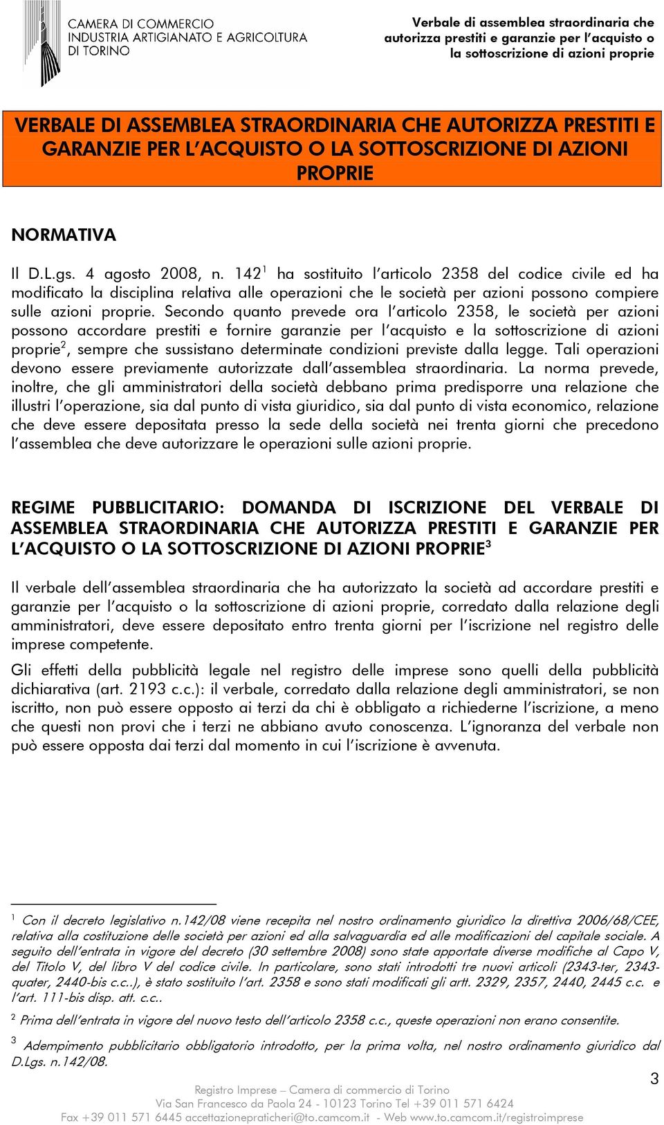 Secondo quanto prevede ora l articolo 2358, le società per azioni possono accordare prestiti e fornire garanzie per l acquisto e la sottoscrizione di azioni proprie 2, sempre che sussistano