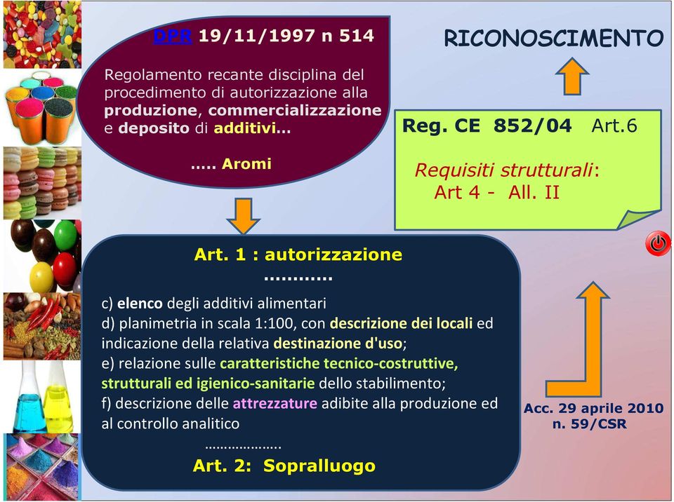 1 : autorizzazione c) elenco degli additivi alimentari d) planimetria in scala 1:100, con descrizione dei locali ed indicazione della relativa destinazione