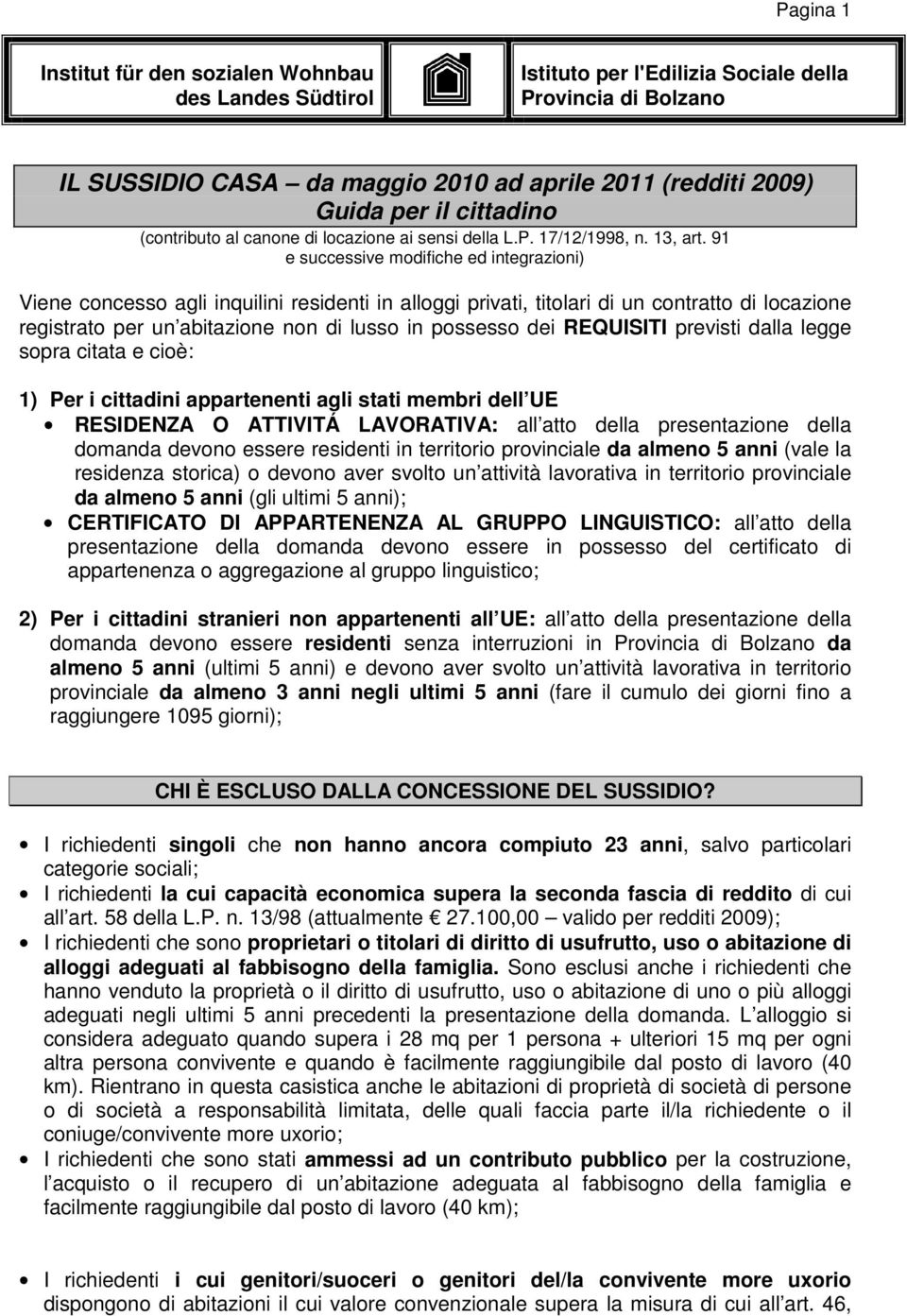 91 e successive modifiche ed integrazioni) Viene concesso agli inquilini residenti in alloggi privati, titolari di un contratto di locazione registrato per un abitazione non di lusso in possesso dei