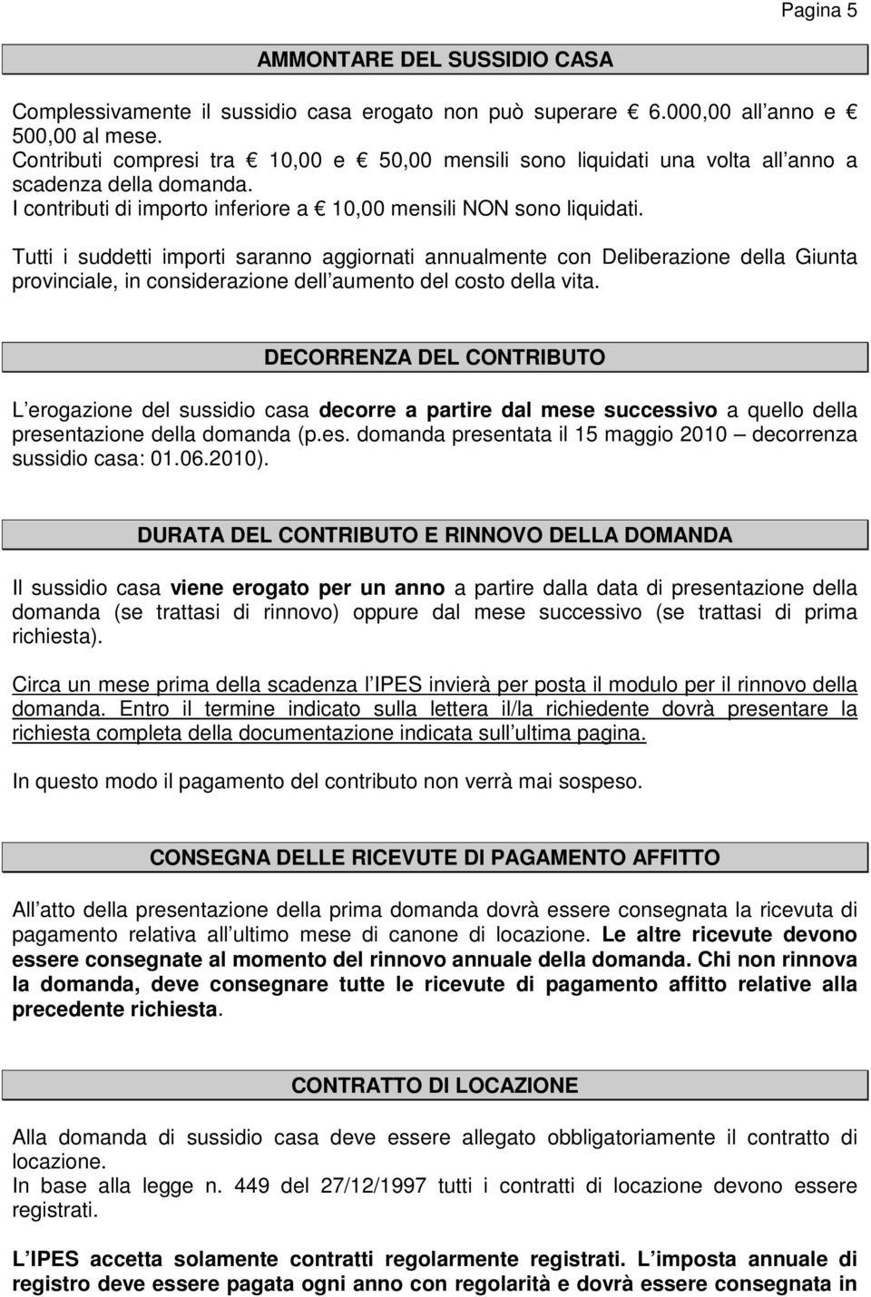 Tutti i suddetti importi saranno aggiornati annualmente con Deliberazione della Giunta provinciale, in considerazione dell aumento del costo della vita.