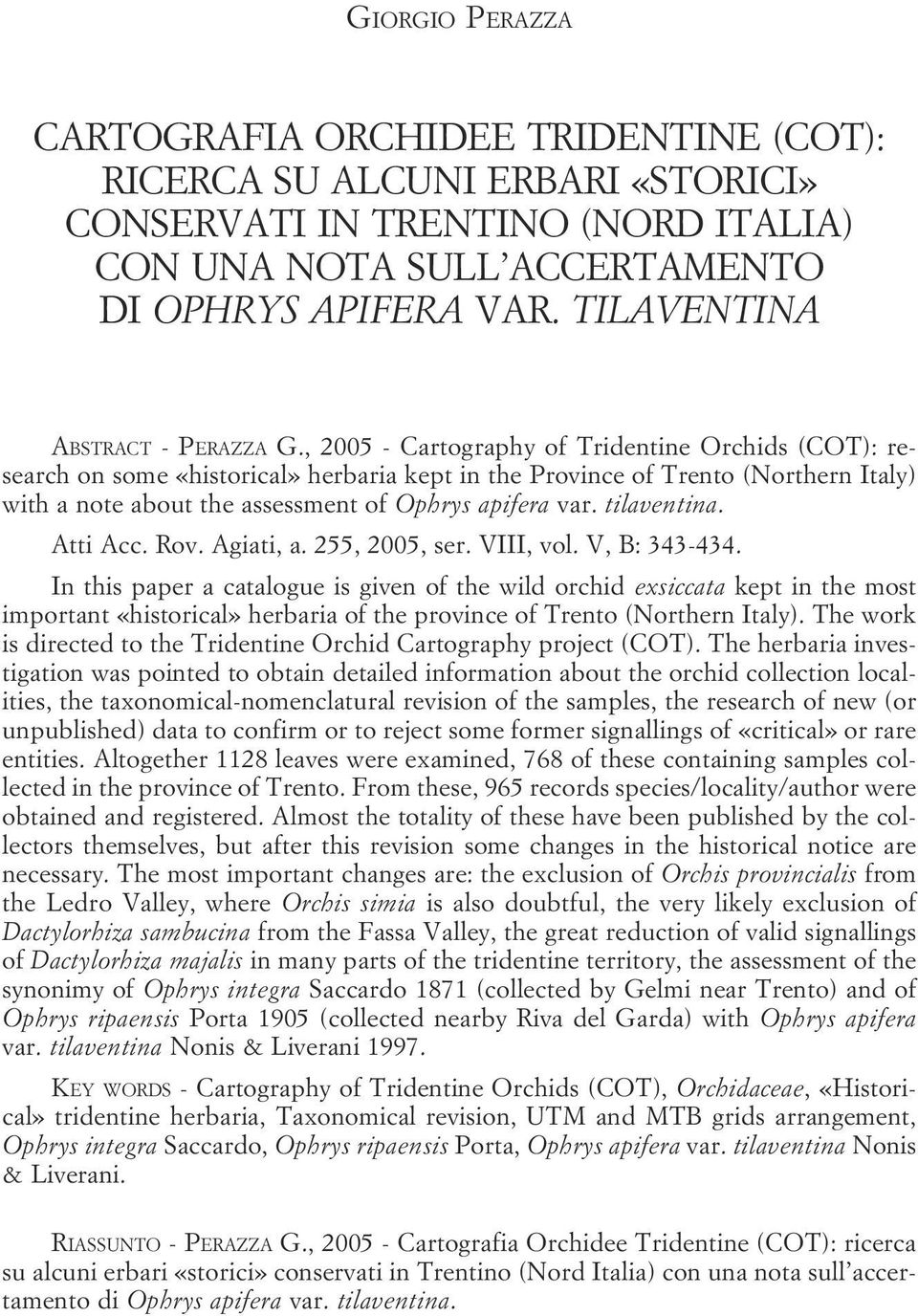 Province of Trento (Northern Italy) with a note about the assessment of Ophrys apifera var tilaventina Atti Acc Rov Agiati, a 255, 2005, ser VIII, vol V, B: 343-434 In this paper a catalogue is given