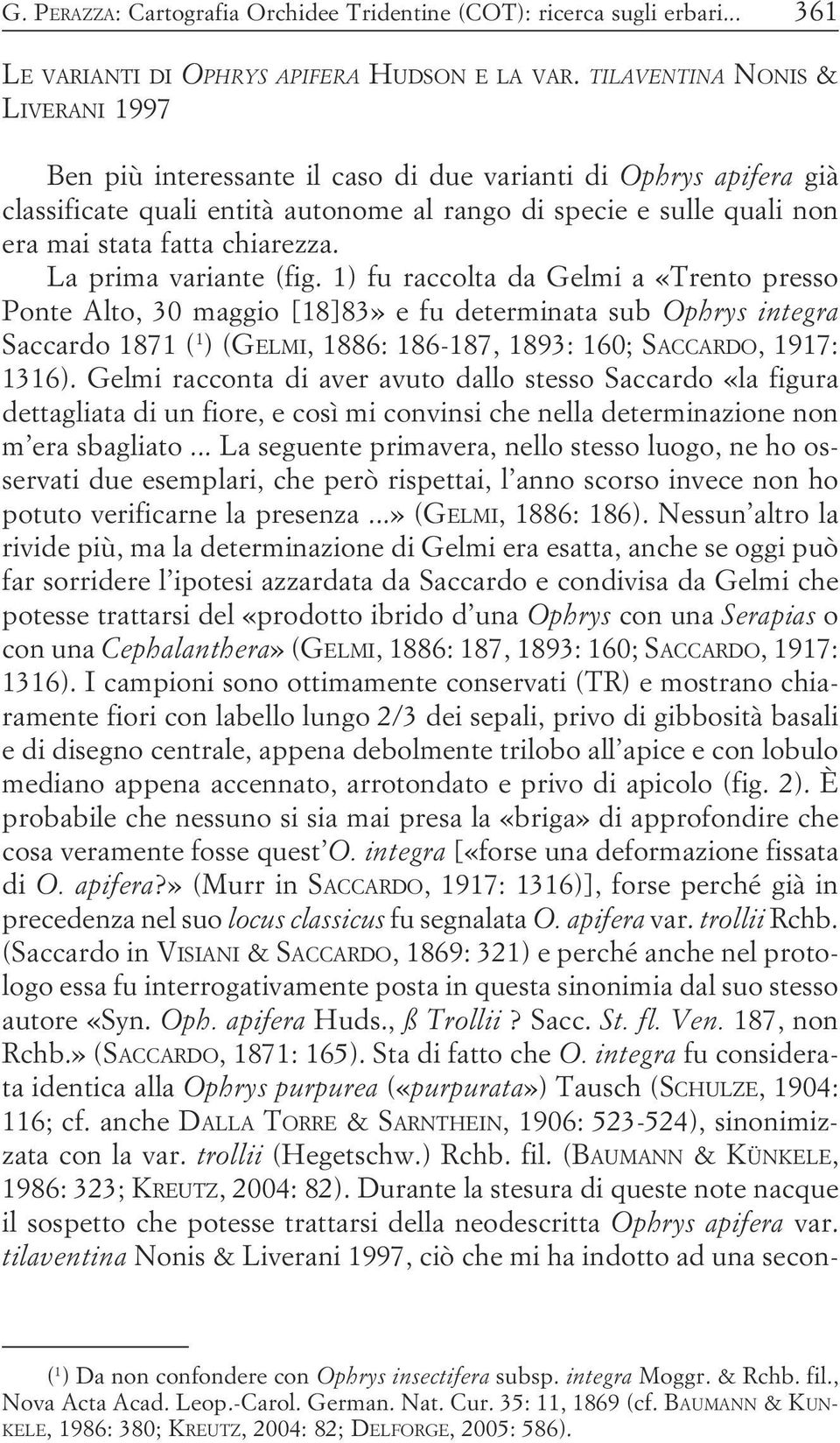 30 maggio [18]83» e fu determinata sub Ophrys integra Saccardo 1871 ( 1 ) (GELMI, 1886: 186-187, 1893: 160; SACCARDO, 1917: 1316) Gelmi racconta di aver avuto dallo stesso Saccardo «la figura