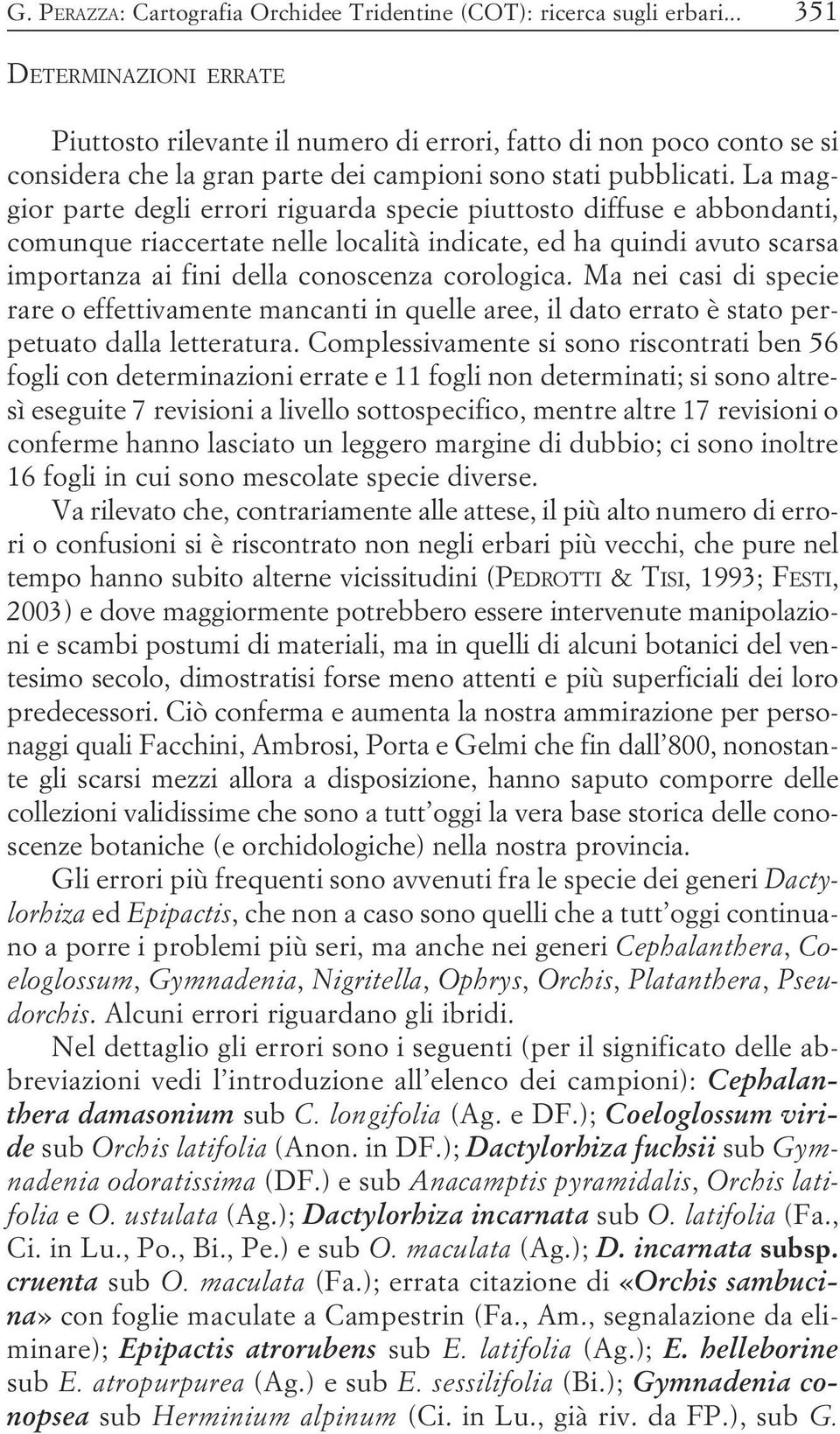 della conoscenza corologica Ma nei casi di specie rare o effettivamente mancanti in quelle aree, il dato errato è stato perpetuato dalla letteratura Complessivamente si sono riscontrati ben 56 fogli