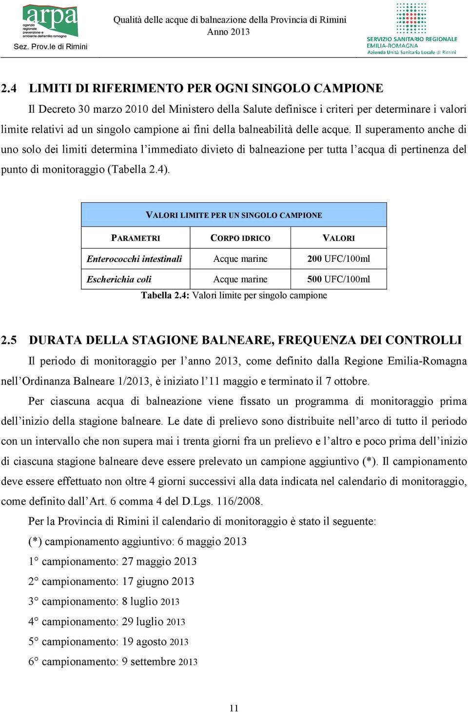 VALORI LIMITE PER UN SINGOLO CAMPIONE PARAMETRI CORPO IDRICO VALORI Enterococchi intestinali Acque marine 200 UFC/100ml Escherichia coli Acque marine 500 UFC/100ml Tabella 2.