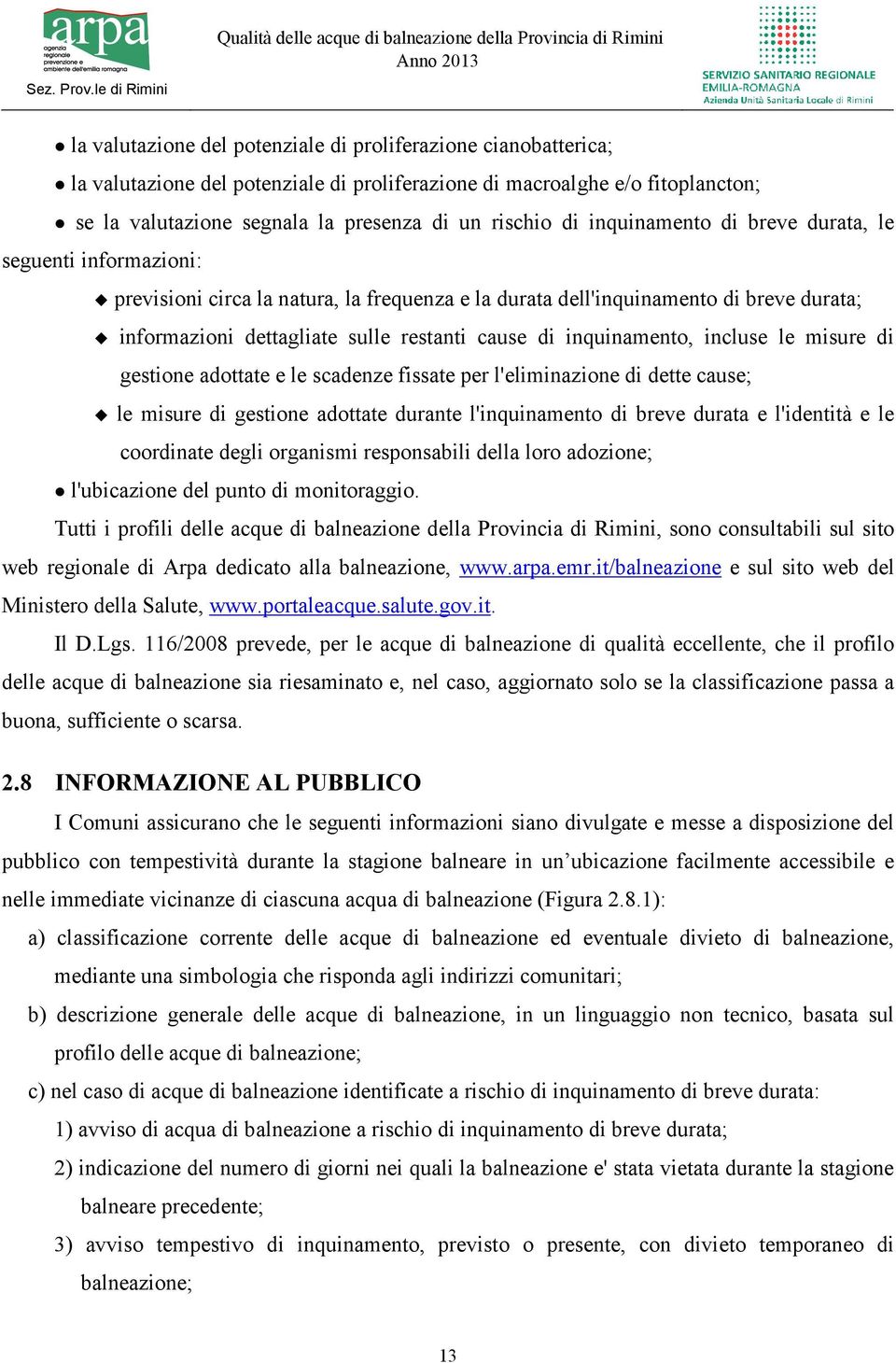 inquinamento, incluse le misure di gestione adottate e le scadenze fissate per l'eliminazione di dette cause; le misure di gestione adottate durante l'inquinamento di breve durata e l'identità e le