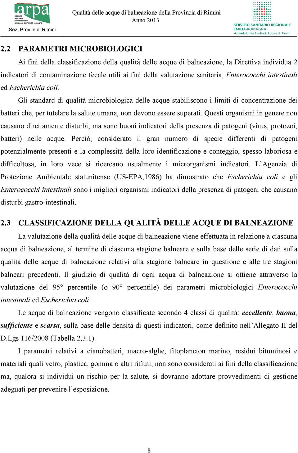 Gli standard di qualità microbiologica delle acque stabiliscono i limiti di concentrazione dei batteri che, per tutelare la salute umana, non devono essere superati.