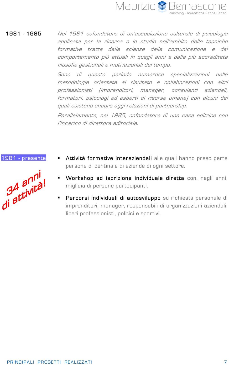 Sono di questo periodo numerose specializzazioni nelle metodologie orientate al risultato e collaborazioni con altri professionisti (imprenditori, manager, consulenti aziendali, formatori, psicologi