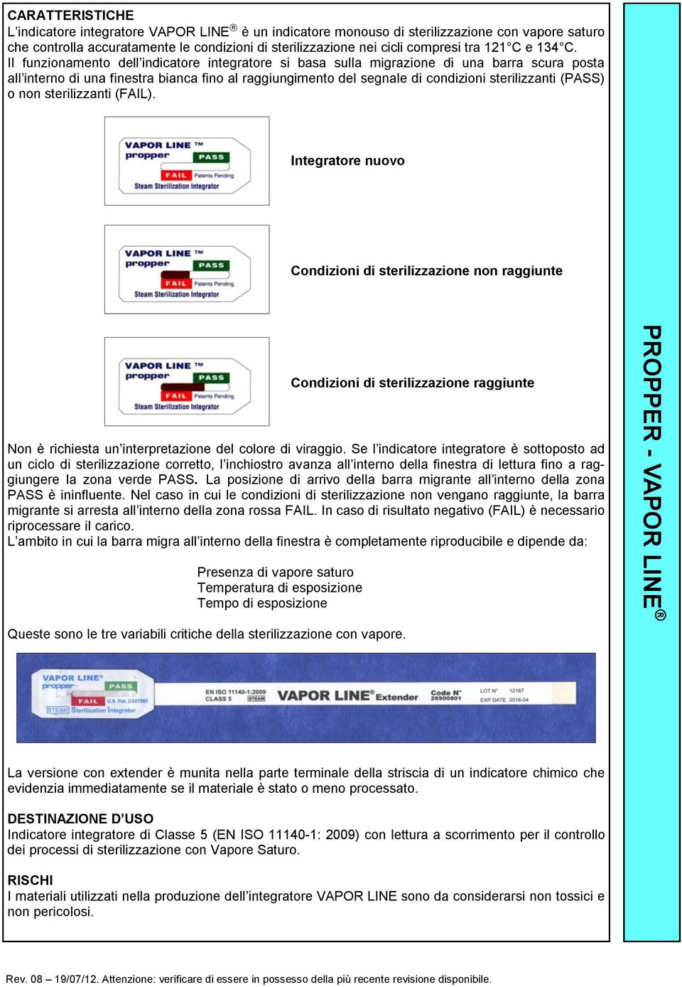 Il funzionamento dell indicatore integratore si basa sulla migrazione di una barra scura posta all interno di una finestra bianca fino al raggiungimento del segnale di condizioni sterilizzanti (PASS)