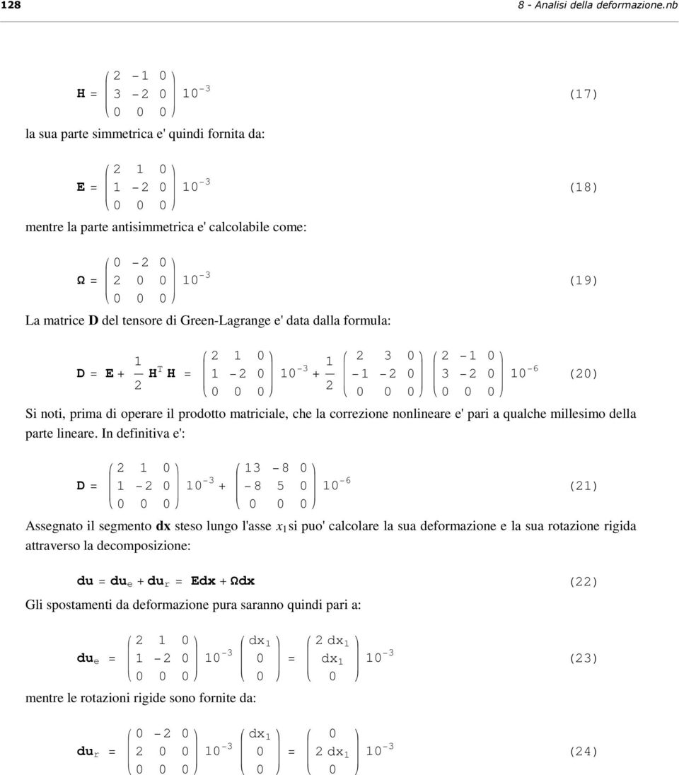 (7) (8) (9) D E+ HT H + 6 () Si noti, prima di operare il prodotto matriciale, che la correzione nonlineare e' pari a qualche millesimo della parte lineare.