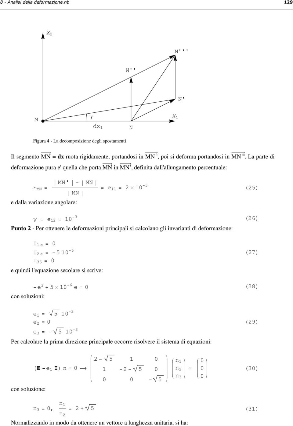 La parte di deformazione pura e' quella che porta MN in MN', definita dall'allungamento percentuale: E MN MN' MN MN e (5) e dalla variazione angolare: γ e (6) Punto - Per ottenere le