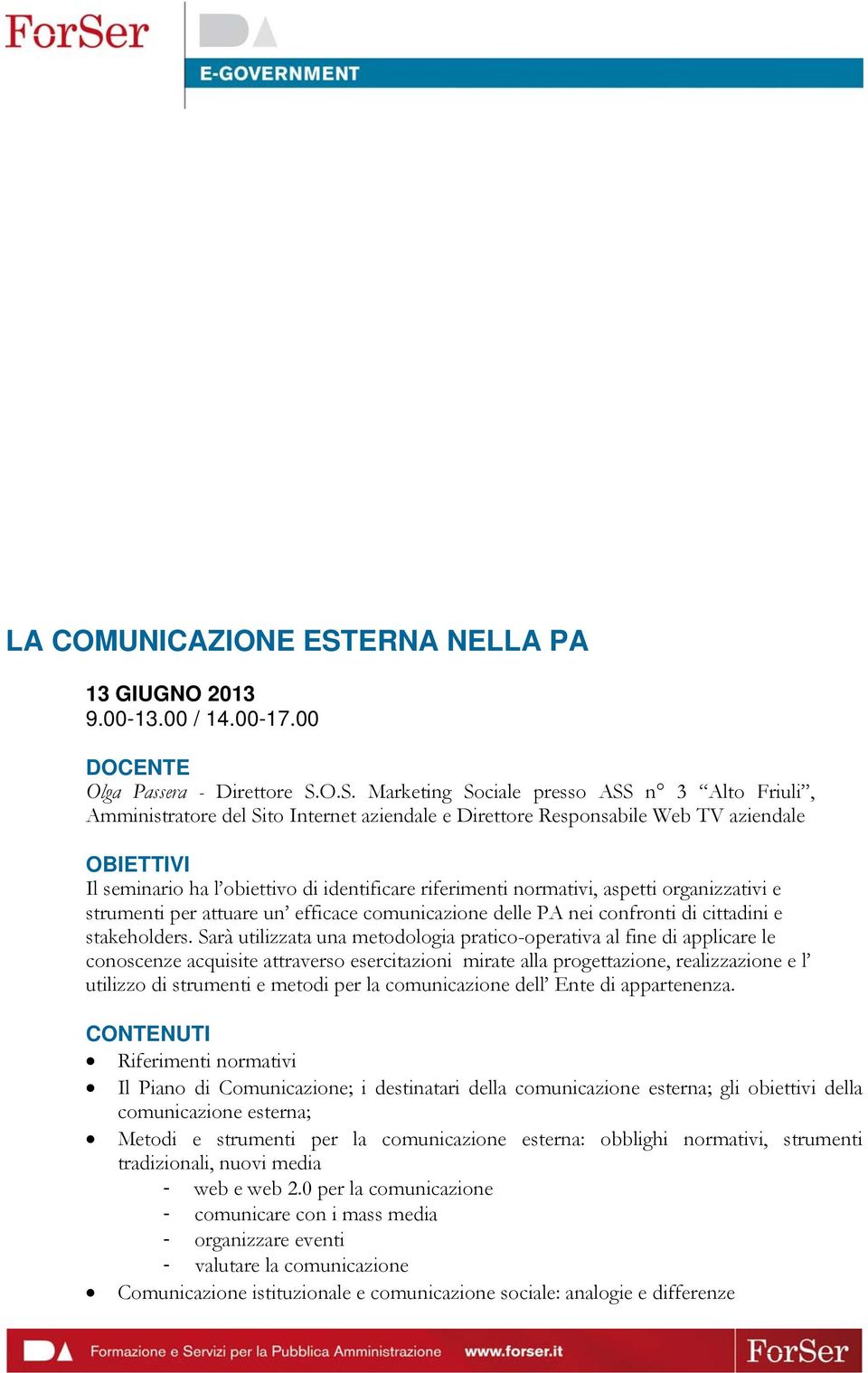 O.S. Marketing Sociale presso ASS n 3 Alto Friuli, Amministratore del Sito Internet aziendale e Direttore Responsabile Web TV aziendale Il seminario ha l obiettivo di identificare riferimenti